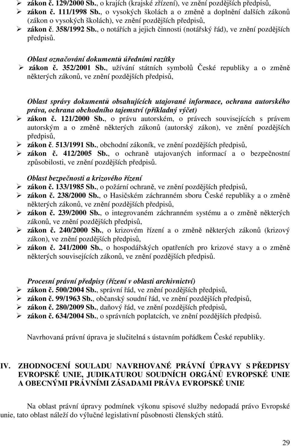 , o notářích a jejich činnosti (notářský řád), ve znění pozdějších předpisů. Oblast označování dokumentů úředními razítky zákon č. 352/2001 Sb.