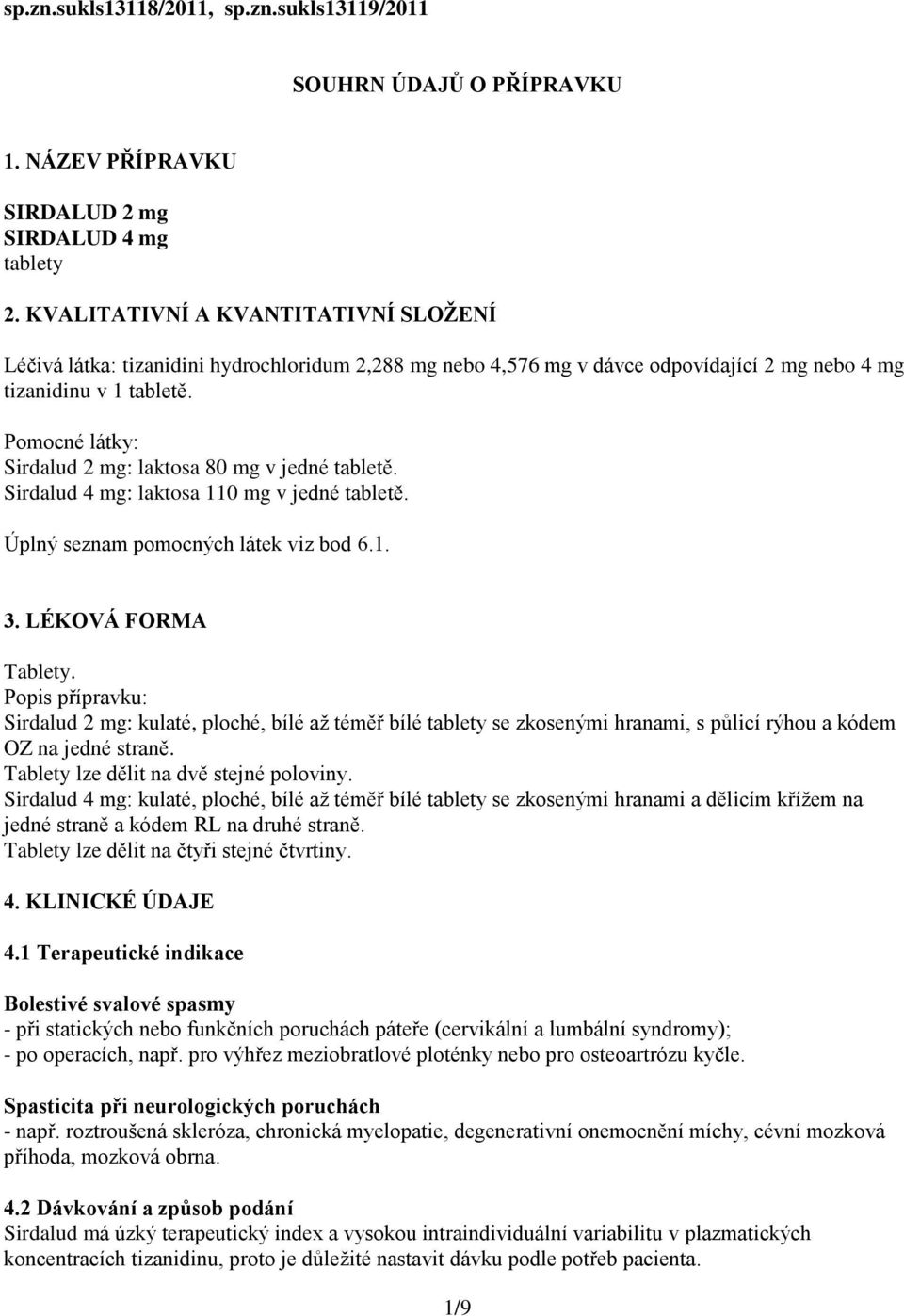 Pomocné látky: Sirdalud 2 mg: laktosa 80 mg v jedné tabletě. Sirdalud 4 mg: laktosa 110 mg v jedné tabletě. Úplný seznam pomocných látek viz bod 6.1. 3. LÉKOVÁ FORMA Tablety.