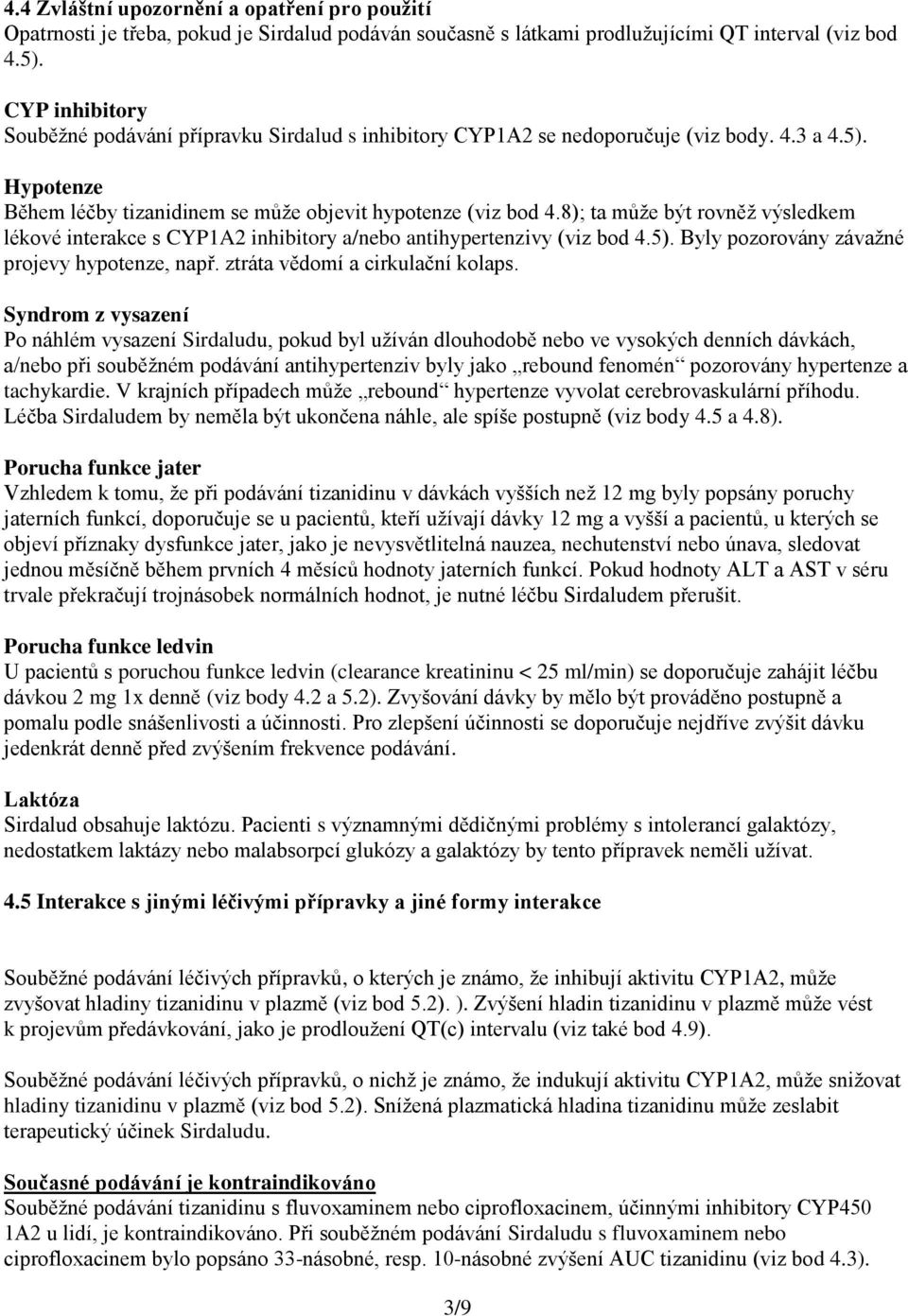 8); ta může být rovněž výsledkem lékové interakce s CYP1A2 inhibitory a/nebo antihypertenzivy (viz bod 4.5). Byly pozorovány závažné projevy hypotenze, např. ztráta vědomí a cirkulační kolaps.