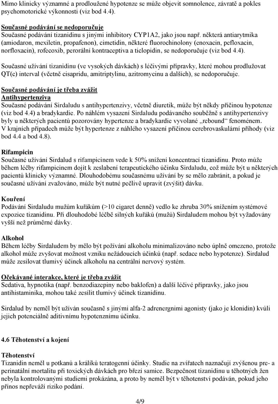 některá antiarytmika (amiodaron, mexiletin, propafenon), cimetidin, některé fluorochinolony (enoxacin, pefloxacin, norfloxacin), rofecoxib, perorální kontraceptiva a ticlopidin, se nedoporučuje (viz