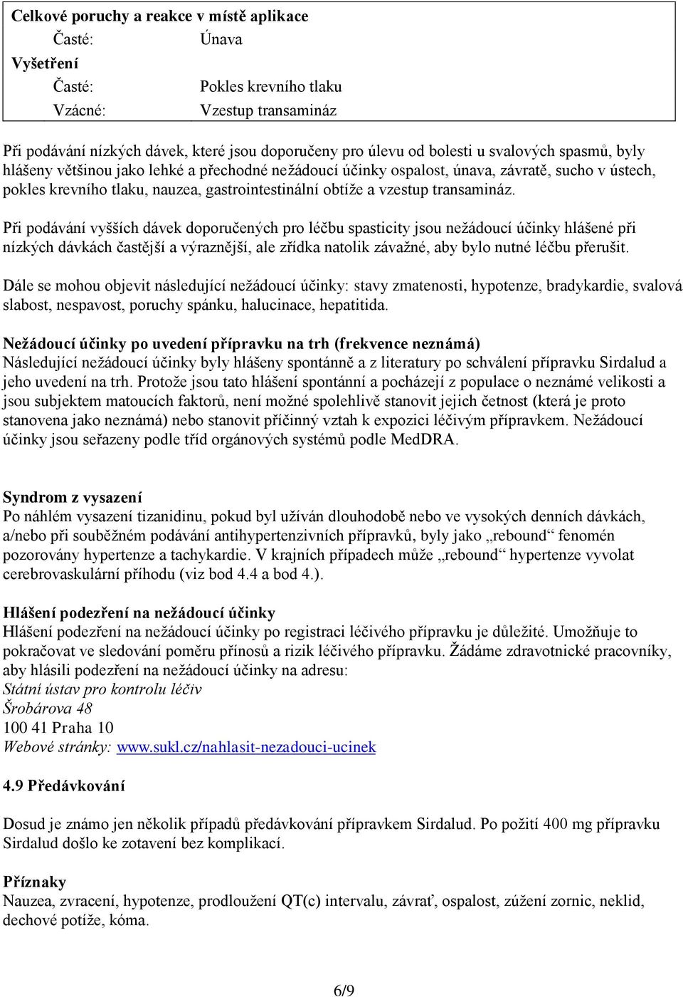 Při podávání vyšších dávek doporučených pro léčbu spasticity jsou nežádoucí účinky hlášené při nízkých dávkách častější a výraznější, ale zřídka natolik závažné, aby bylo nutné léčbu přerušit.