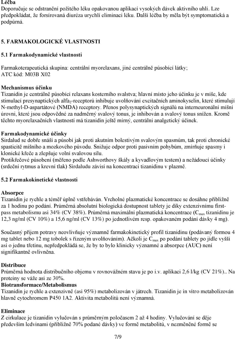 1 Farmakodynamické vlastnosti Farmakoterapeutická skupina: centrální myorelaxans, jiné centrálně působící látky; ATC kód: M03B X02 Mechanismus účinku Tizanidin je centrálně působící relaxans