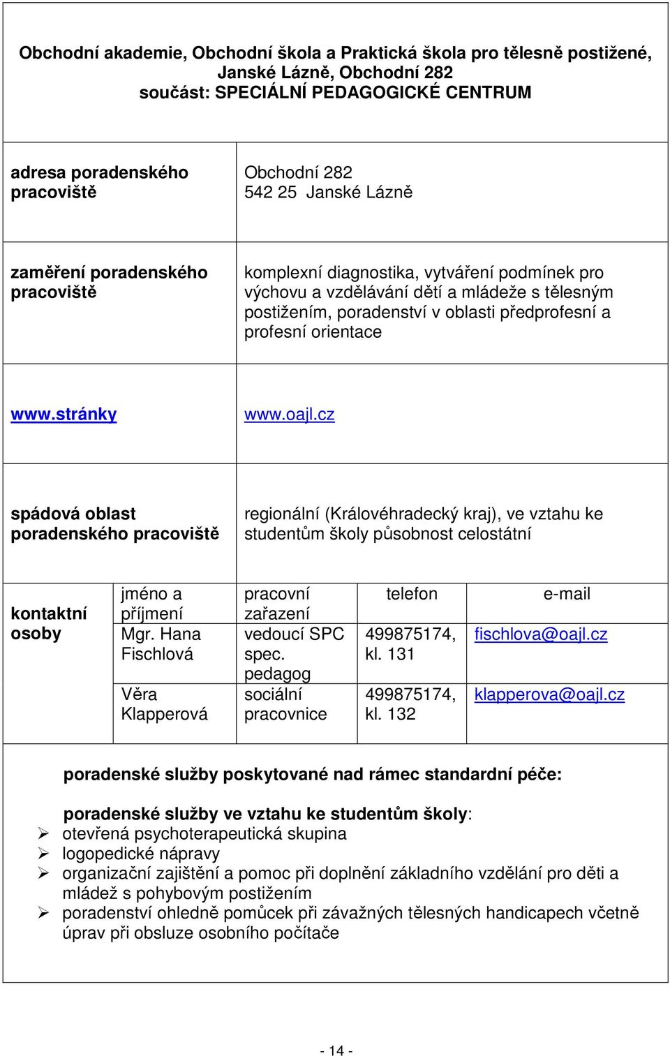 cz spádová oblast poradenského regionální (Královéhradecký kraj), ve vztahu ke studentům školy působnost celostátní jméno a příjmení Mgr. Hana Fischlová Věra Klapperová vedoucí SPC spec.