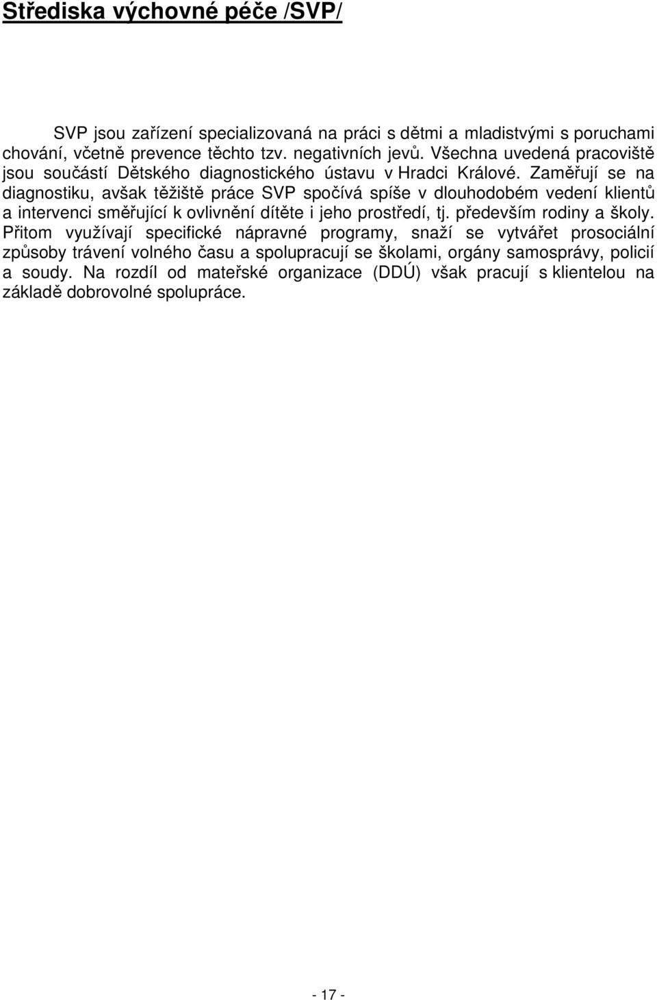 Zaměřují se na diagnostiku, avšak těžiště práce SVP spočívá spíše v dlouhodobém vedení klientů a intervenci směřující k ovlivnění dítěte i jeho prostředí, tj.