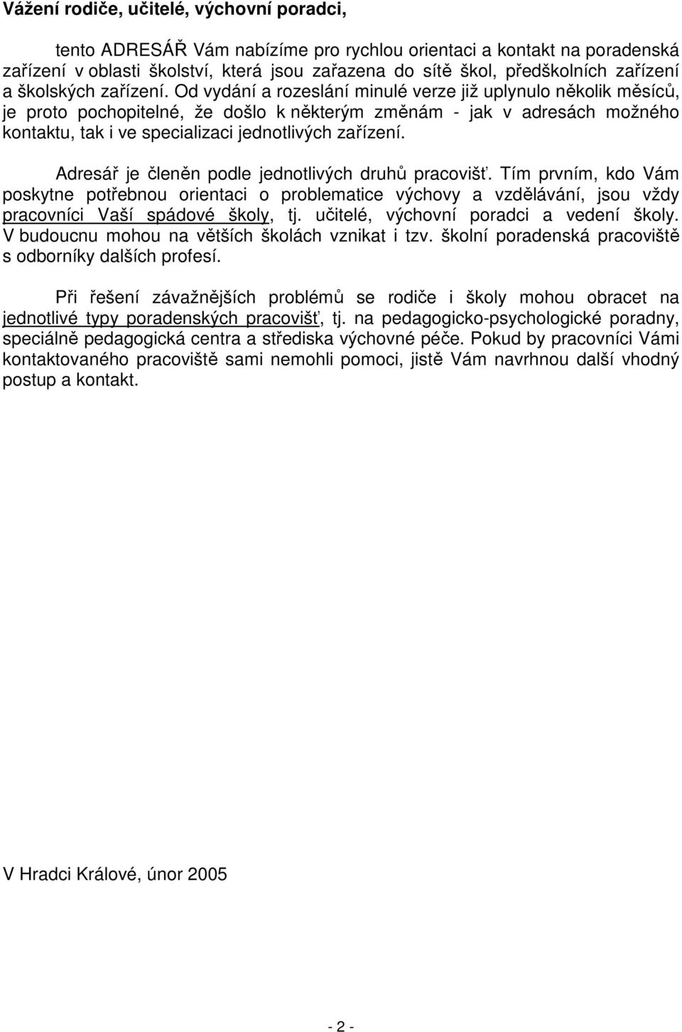 Od vydání a rozeslání minulé verze již uplynulo několik měsíců, je proto pochopitelné, že došlo k některým změnám - jak v adresách možného kontaktu, tak i ve specializaci jednotlivých zařízení.