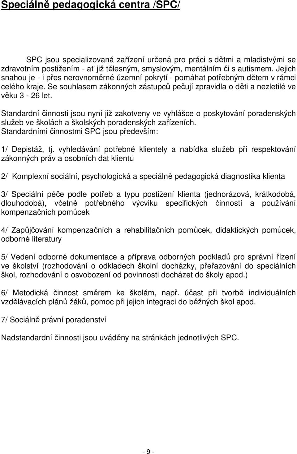 Standardní činnosti jsou nyní již zakotveny ve vyhlášce o poskytování poradenských služeb ve školách a školských poradenských zařízeních. Standardními činnostmi SPC jsou především: 1/ Depistáž, tj.