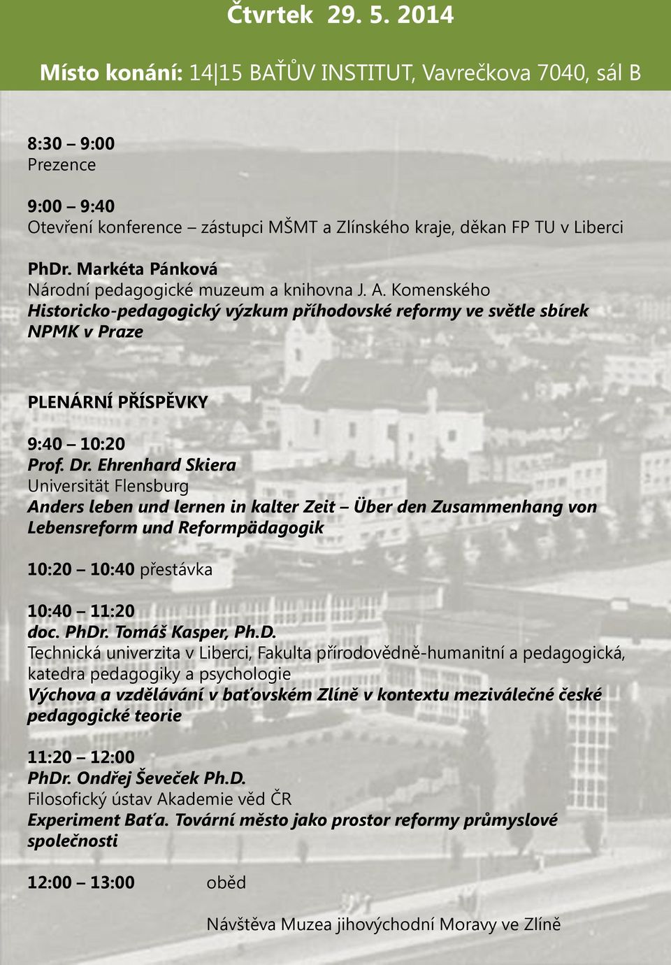 Ehrenhard Skiera Universität Flensburg Anders leben und lernen in kalter Zeit Über den Zusammenhang von Lebensreform und Reformpädagogik 10:20 10:40 přestávka 10:40 11:20 doc. PhDr. Tomáš Kasper, Ph.