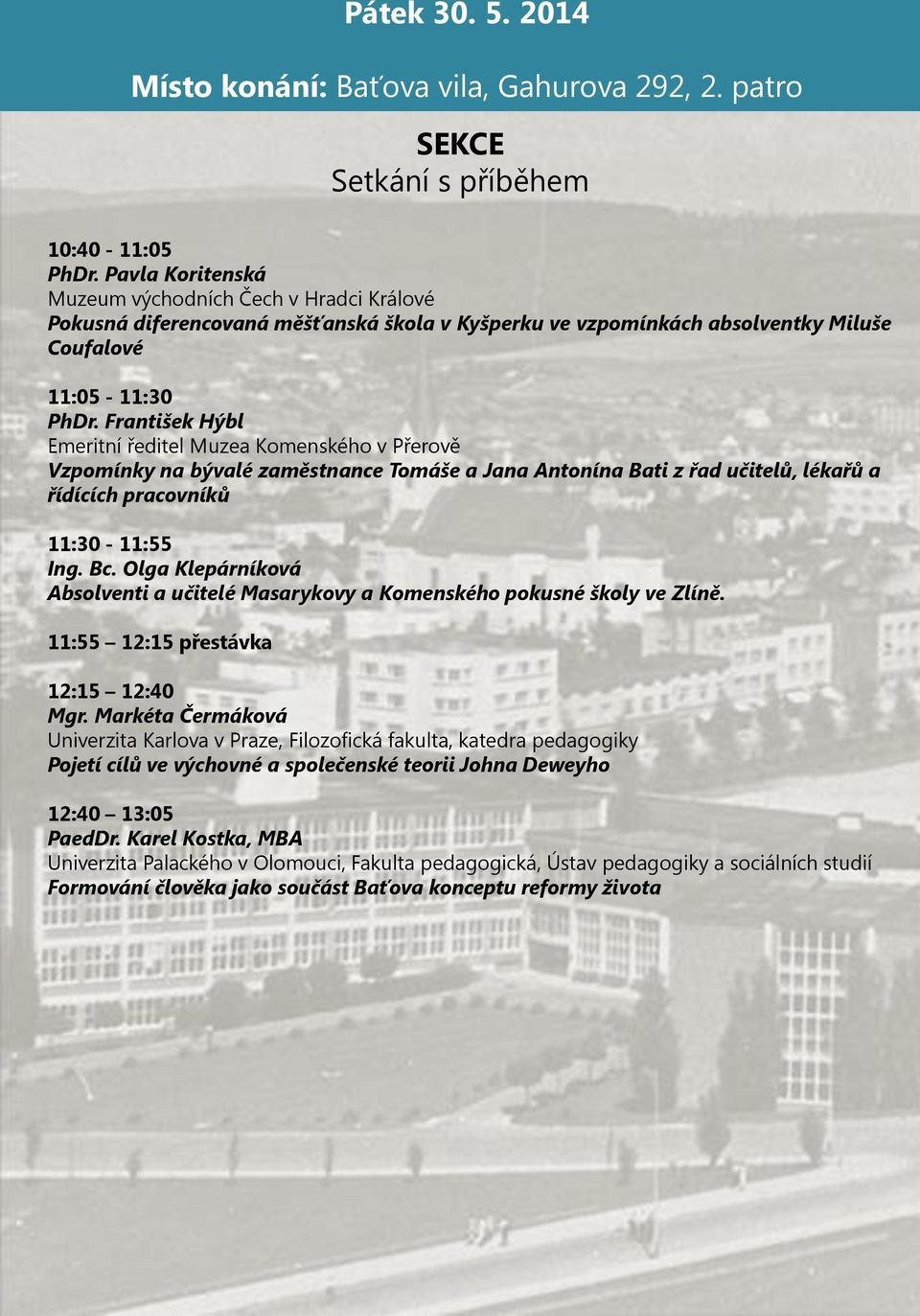 František Hýbl Emeritní ředitel Muzea Komenského v Přerově Vzpomínky na bývalé zaměstnance Tomáše a Jana Antonína Bati z řad učitelů, lékařů a řídících pracovníků 11:30-11:55 Ing. Bc.