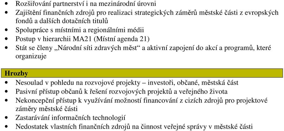 Nesoulad v pohledu na rozvojové projekty investoři, občané, městská část Pasivní přístup občanů k řešení rozvojových projektů a veřejného života Nekoncepční přístup k využívání