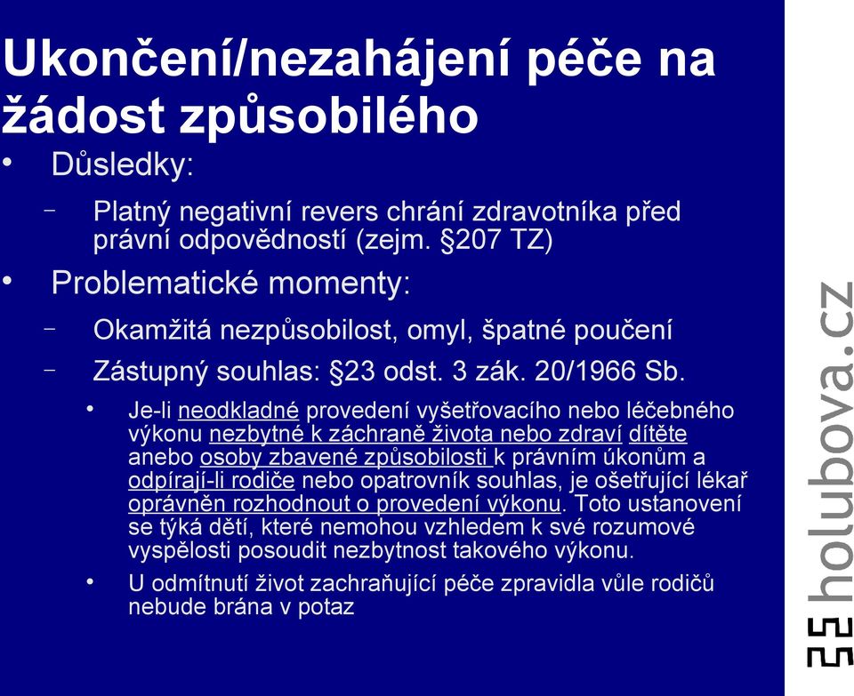 Je-li neodkladné provedení vyšetřovacího nebo léčebného výkonu nezbytné k záchraně života nebo zdraví dítěte anebo osoby zbavené způsobilosti k právním úkonům a odpírají-li