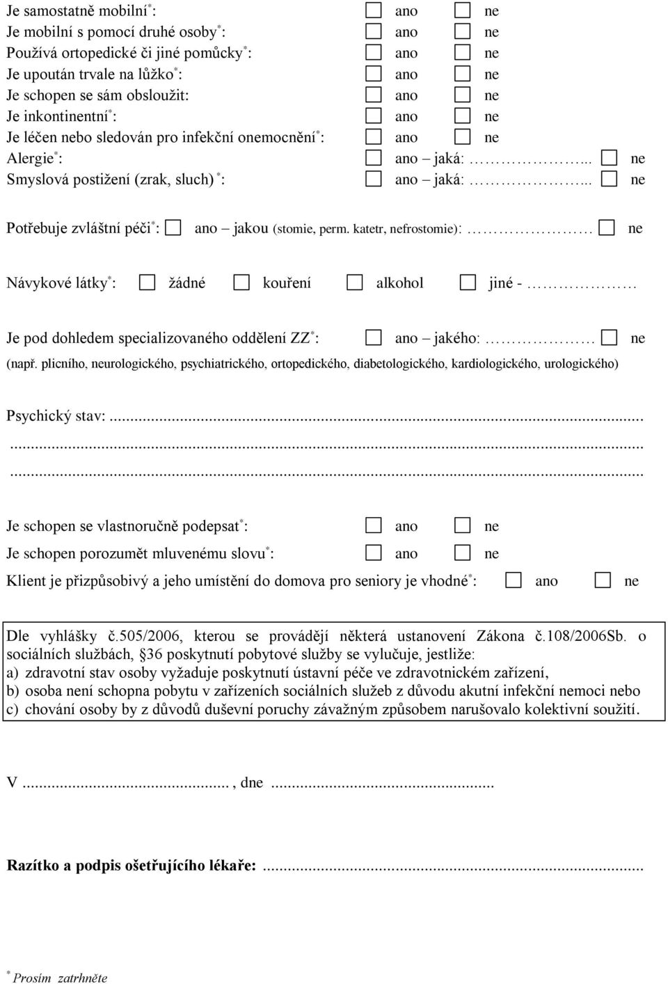 .. ne Potřebuje zvláštní péči : ano jakou (stomie, perm. katetr, nefrostomie): ne Návykové látky : žádné kouření alkohol jiné - Je pod dohledem specializovaného oddělení ZZ : ano jakého: ne (např.