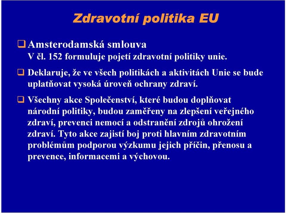 Všechny akce Společenství, které budou doplňovat národní politiky, budou zaměřeny na zlepšení veřejného zdraví, prevenci