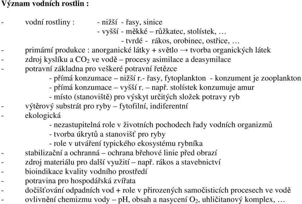 - řasy, fytoplankton - konzument je zooplankton - přímá konzumace vyšší r. např.