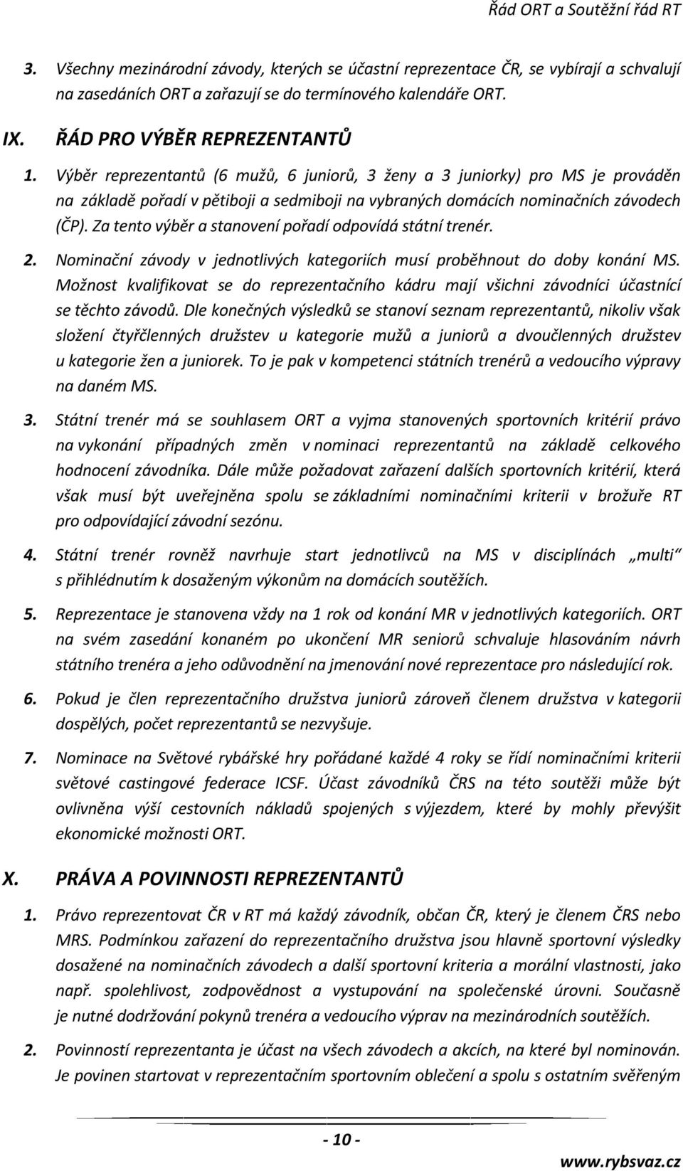Za tento výběr a stanovení pořadí odpovídá státní trenér. 2. Nominační závody v jednotlivých kategoriích musí proběhnout do doby konání MS.