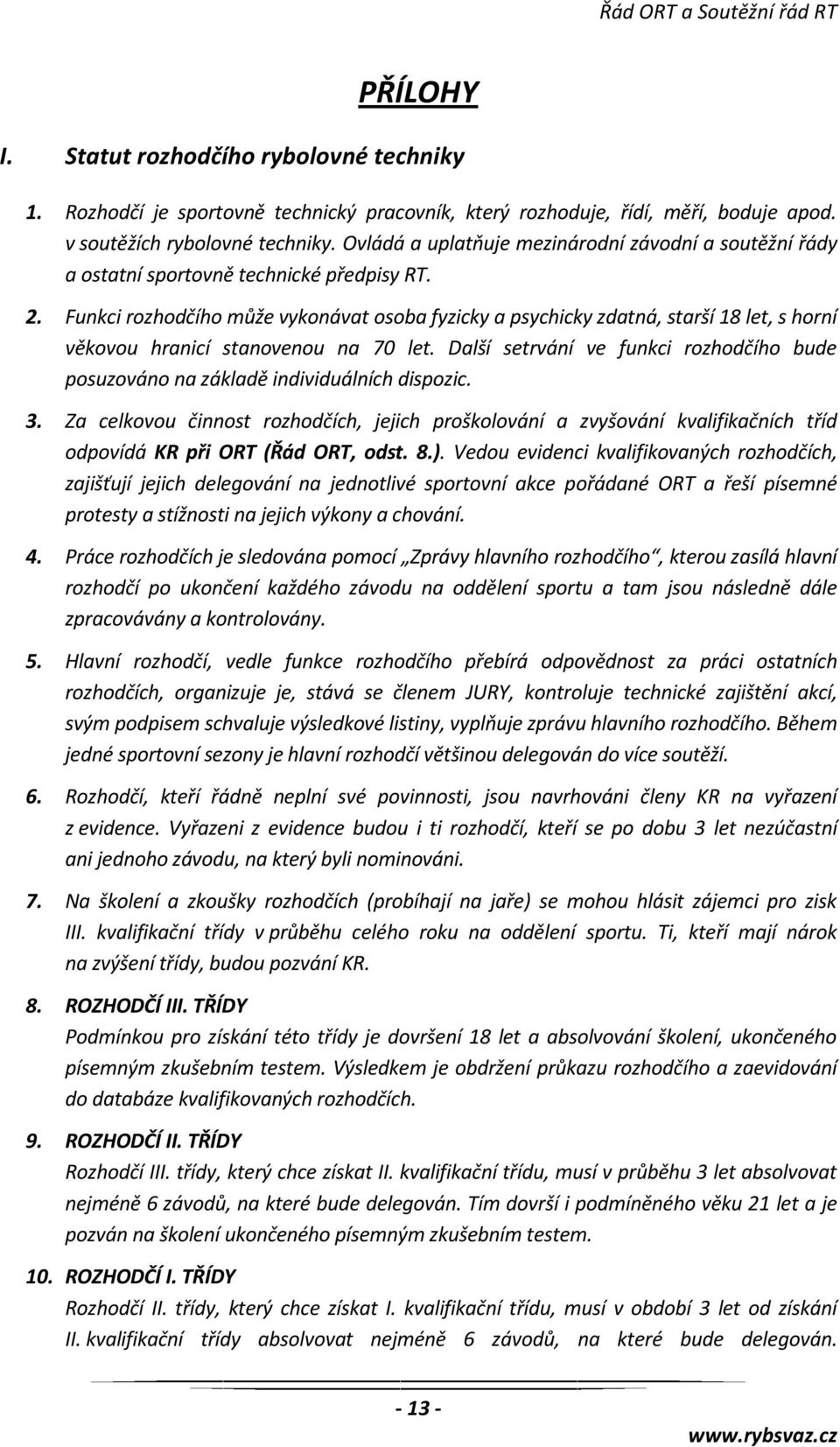 Funkci rozhodčího může vykonávat osoba fyzicky a psychicky zdatná, starší 18 let, s horní věkovou hranicí stanovenou na 70 let.