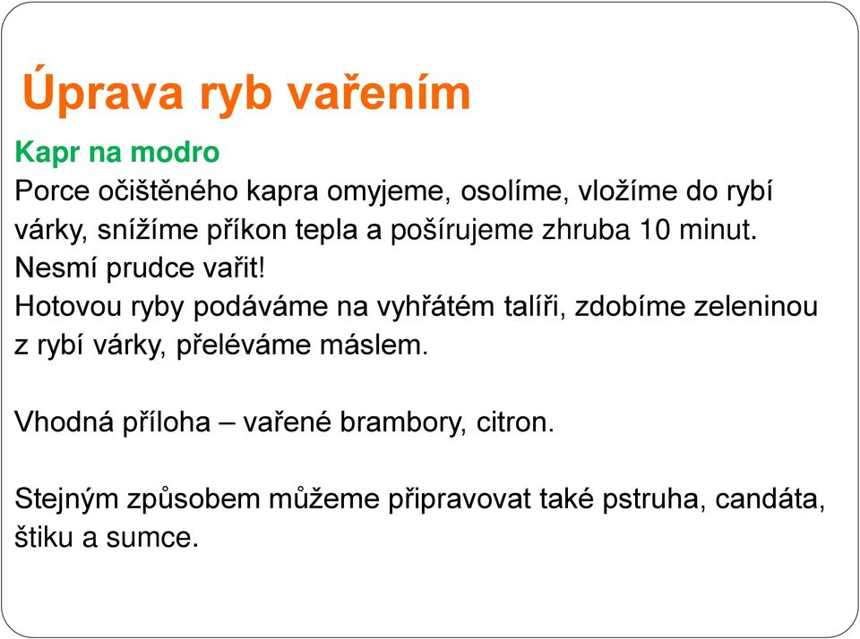 Hotovou ryby podáváme na vyhřátém talíři, zdobíme zeleninou z rybí várky, přeléváme