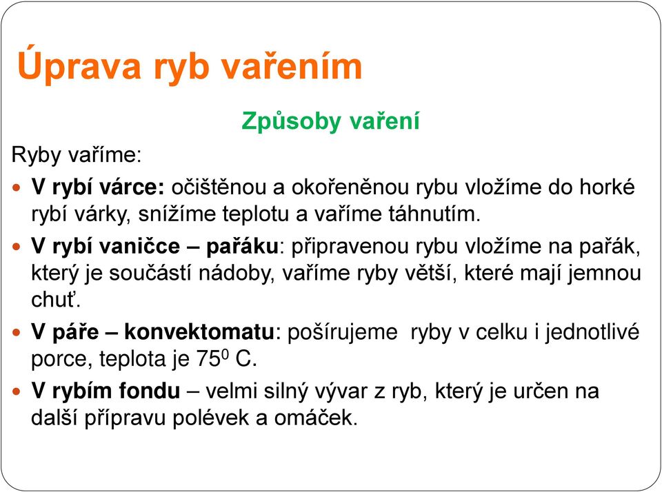 V rybí vaničce pařáku: připravenou rybu vložíme na pařák, který je součástí nádoby, vaříme ryby větší, které