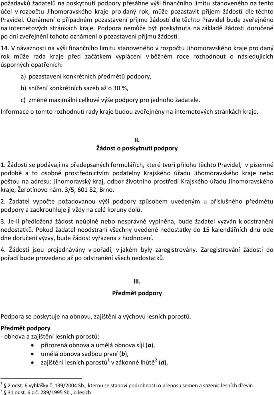 Podpora nemůže být poskytnuta na základě žádosti doručené po dni zveřejnění tohoto oznámení o pozastavení příjmu žádostí. 4.