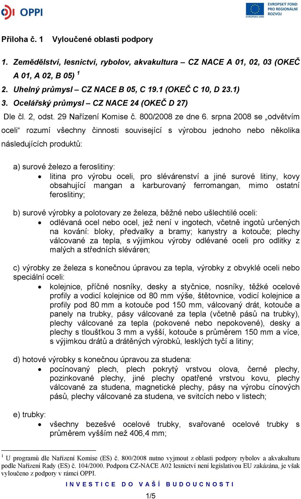 srpna 2008 se odvětvím oceli rozumí všechny činnosti související s výrobou jednoho nebo několika následujících produktů: a) surové železo a feroslitiny: litina pro výrobu oceli, pro slévárenství a