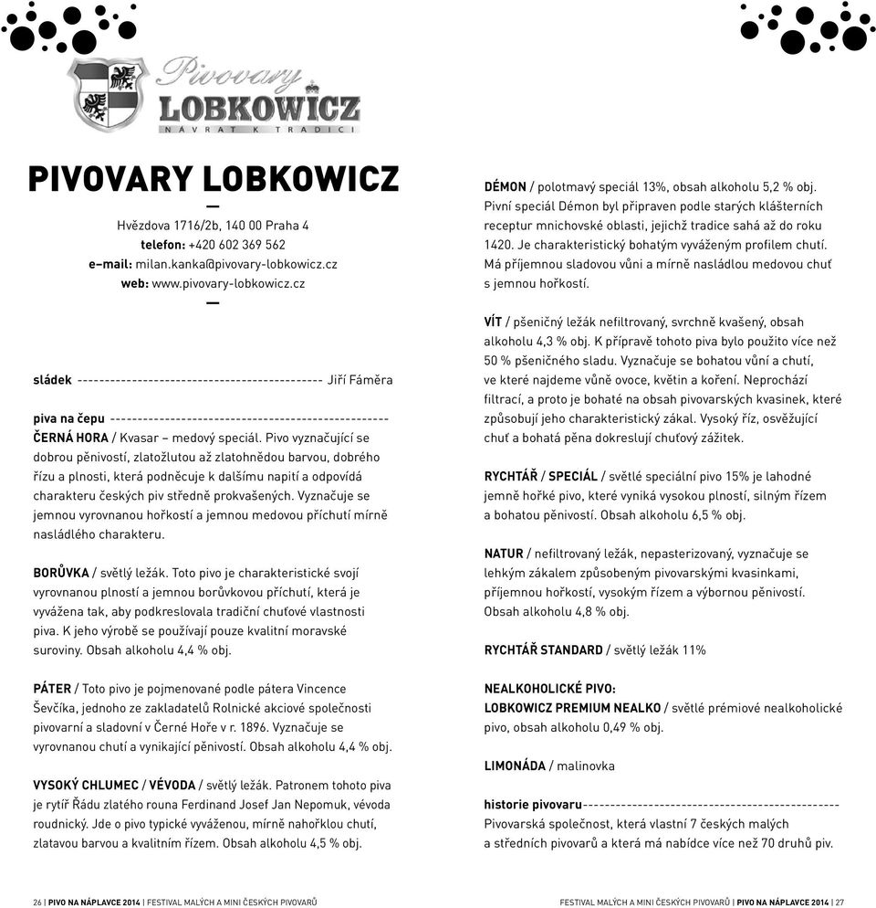 Pivo vyznačující se dobrou pěnivostí, zlatožlutou až zlatohnědou barvou, dobrého řízu a plnosti, která podněcuje k dalšímu napití a odpovídá charakteru českých piv středně prokvašených.