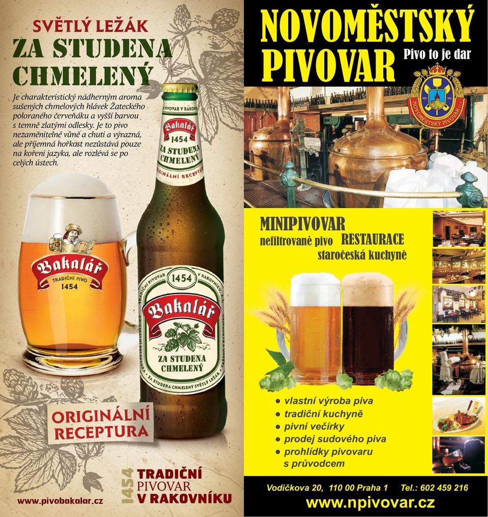 Je to pivo nezaměnitelné vůně a chuti a výrazná, ale příjemná hořkost nezůstává pouze na kořeni jazyka, ale rozlévá se po celých ústech.