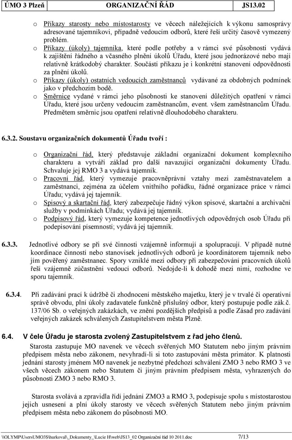 Součástí příkazu je i konkrétní stanovení odpovědnosti za plnění úkolů. o Příkazy (úkoly) ostatních vedoucích zaměstnanců vydávané za obdobných podmínek jako v předchozím bodě.