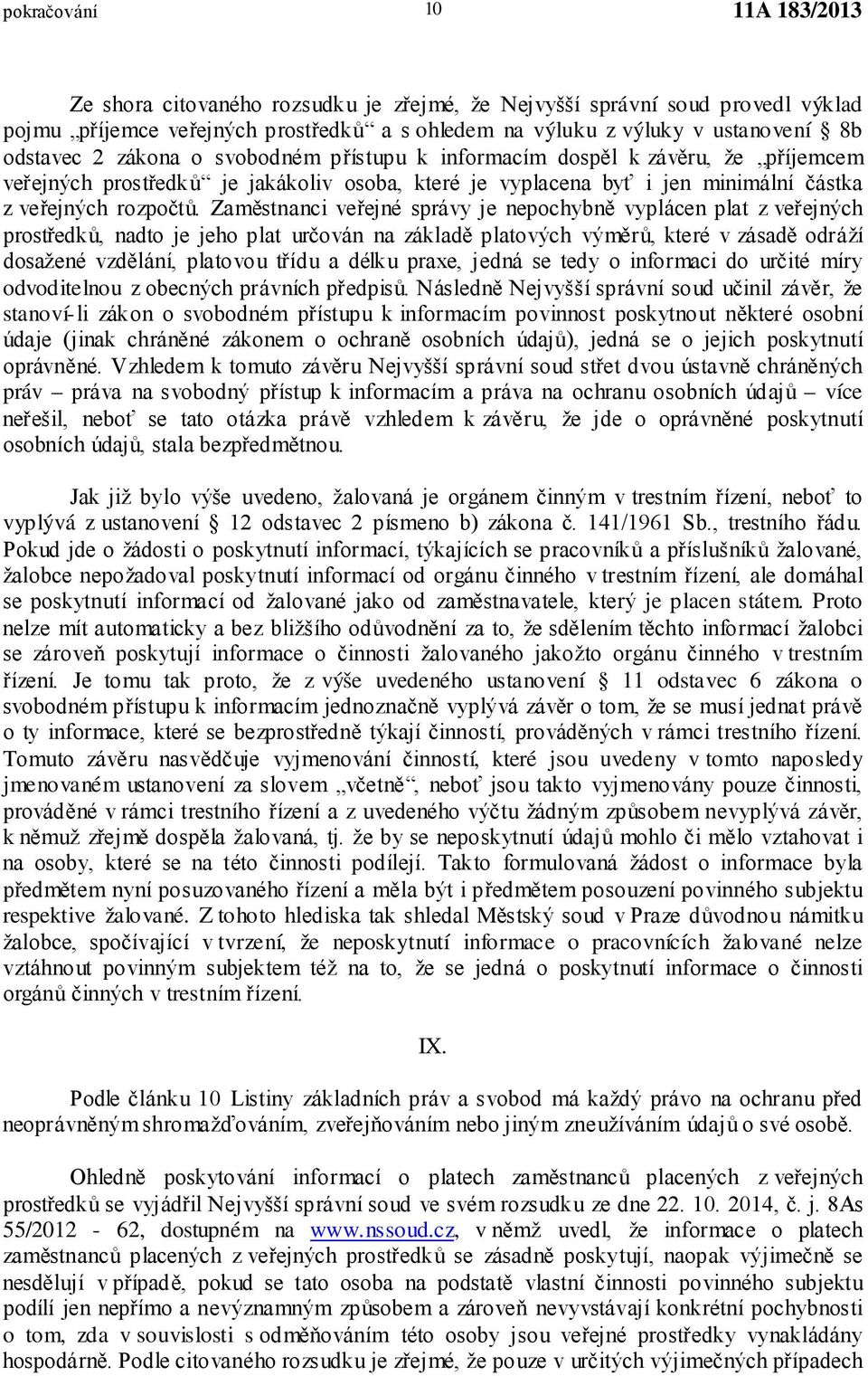 Zaměstnanci veřejné správy je nepochybně vyplácen plat z veřejných prostředků, nadto je jeho plat určován na základě platových výměrů, které v zásadě odráží dosažené vzdělání, platovou třídu a délku