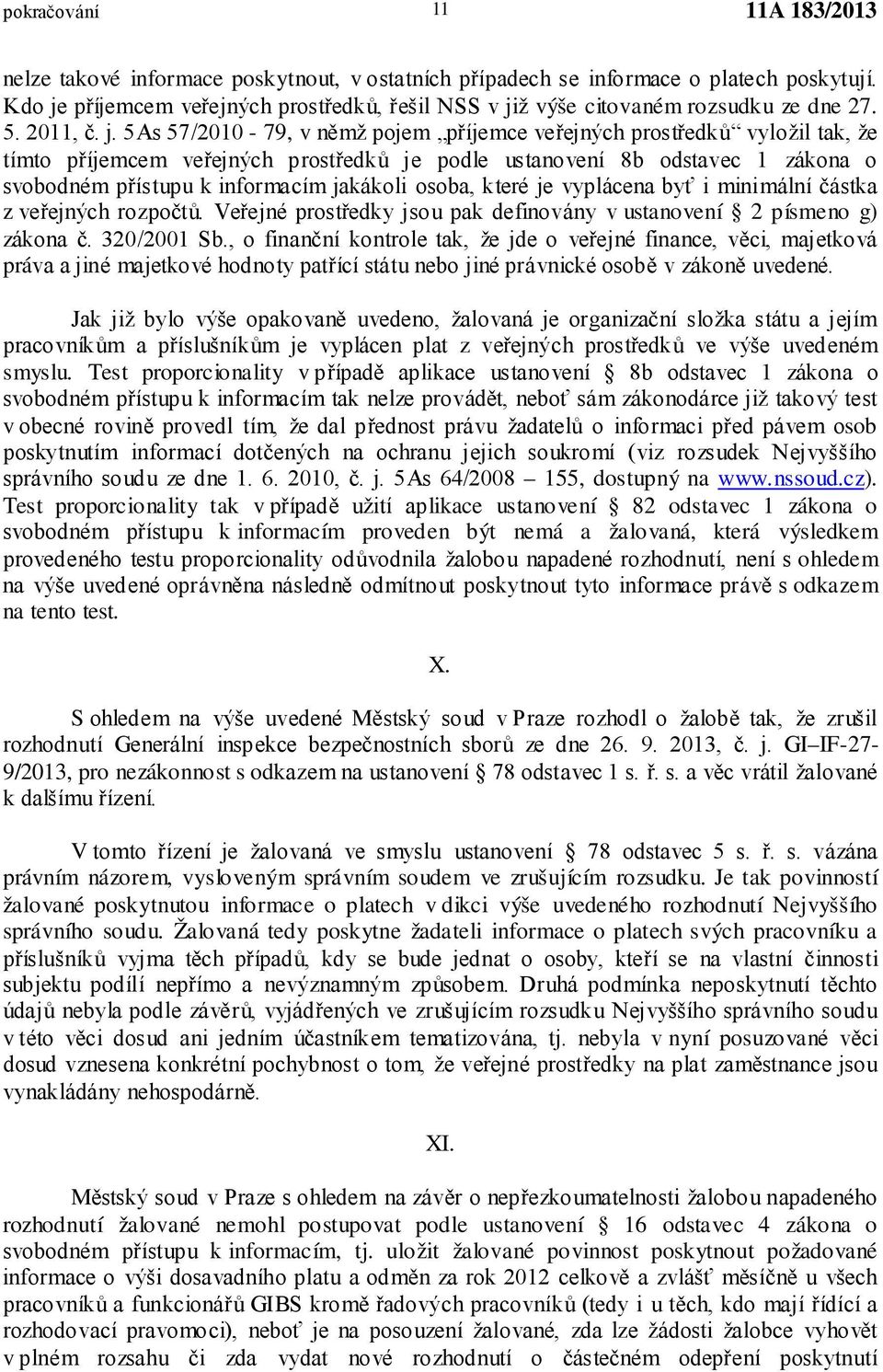 5As 57/2010-79, v němž pojem příjemce veřejných prostředků vyložil tak, že tímto příjemcem veřejných prostředků je podle ustanovení 8b odstavec 1 zákona o svobodném přístupu k informacím jakákoli