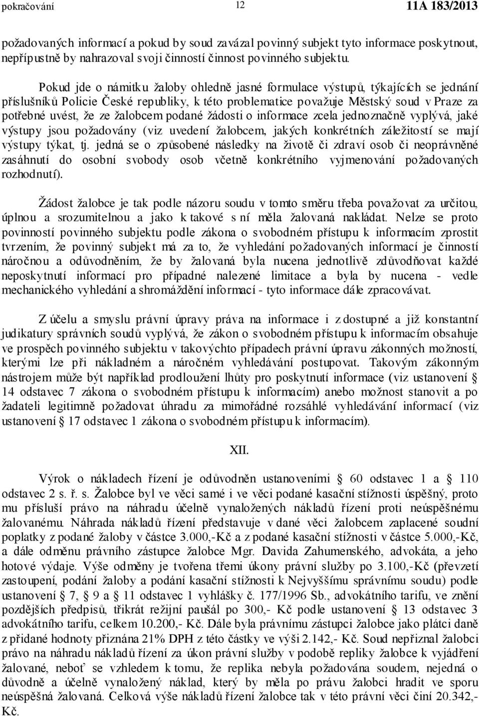 žalobcem podané žádosti o informace zcela jednoznačně vyplývá, jaké výstupy jsou požadovány (viz uvedení žalobcem, jakých konkrétních záležitostí se mají výstupy týkat, tj.