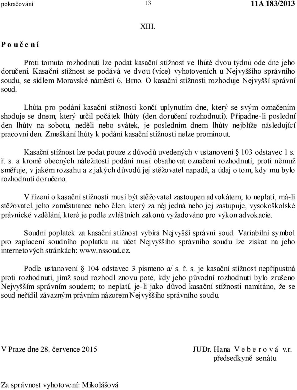 Lhůta pro podání kasační stížnosti končí uplynutím dne, který se svým označením shoduje se dnem, který určil počátek lhůty (den doručení rozhodnutí).