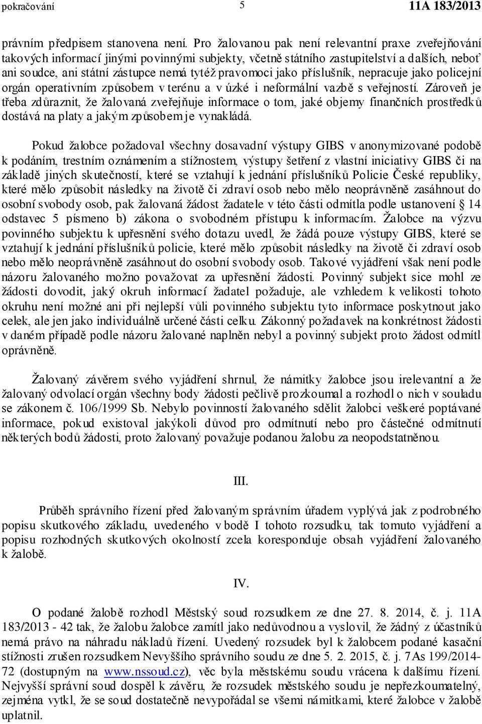 jako příslušník, nepracuje jako policejní orgán operativním způsobem v terénu a v úzké i neformální vazbě s veřejností.