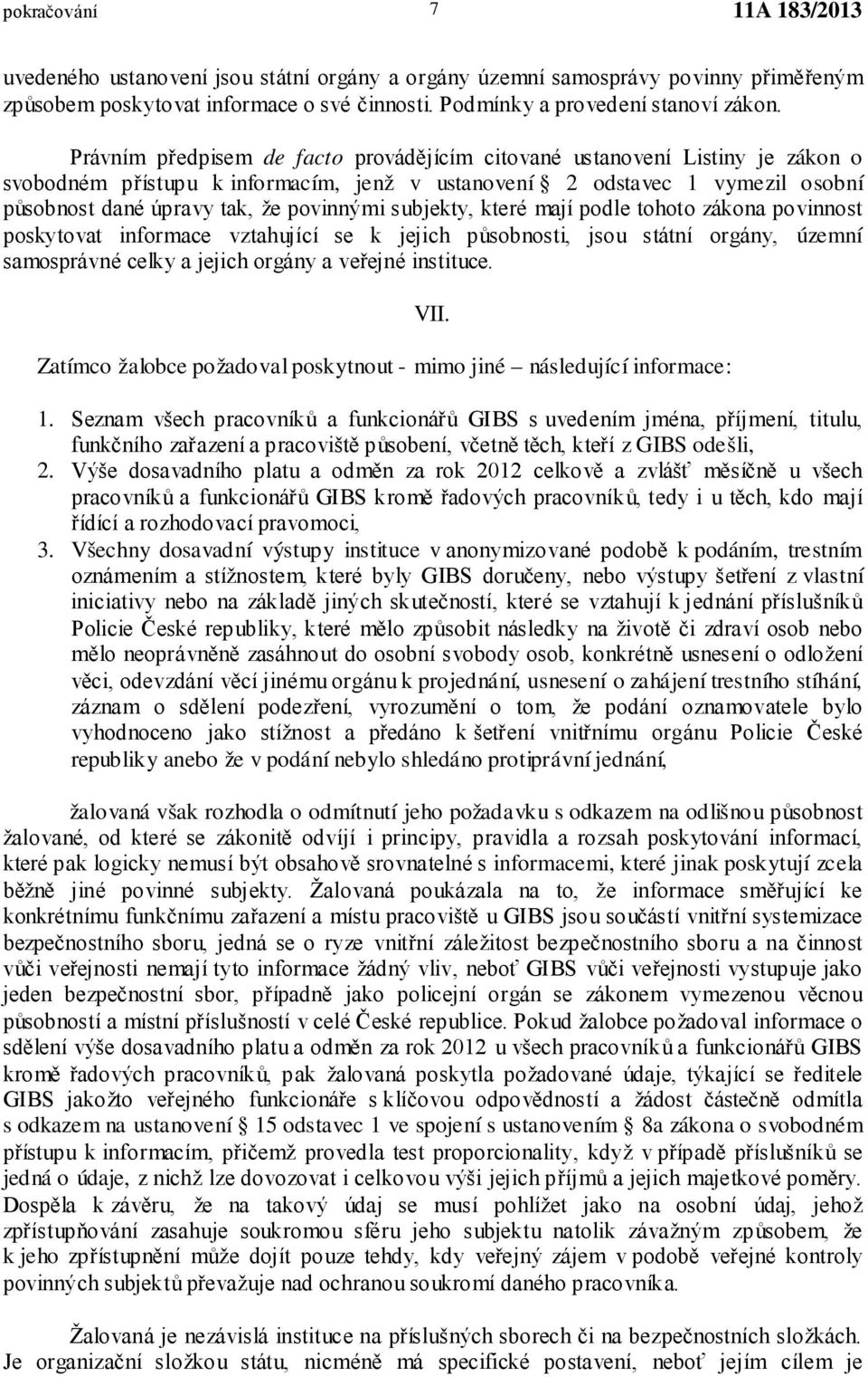 subjekty, které mají podle tohoto zákona povinnost poskytovat informace vztahující se k jejich působnosti, jsou státní orgány, územní samosprávné celky a jejich orgány a veřejné instituce. VII.