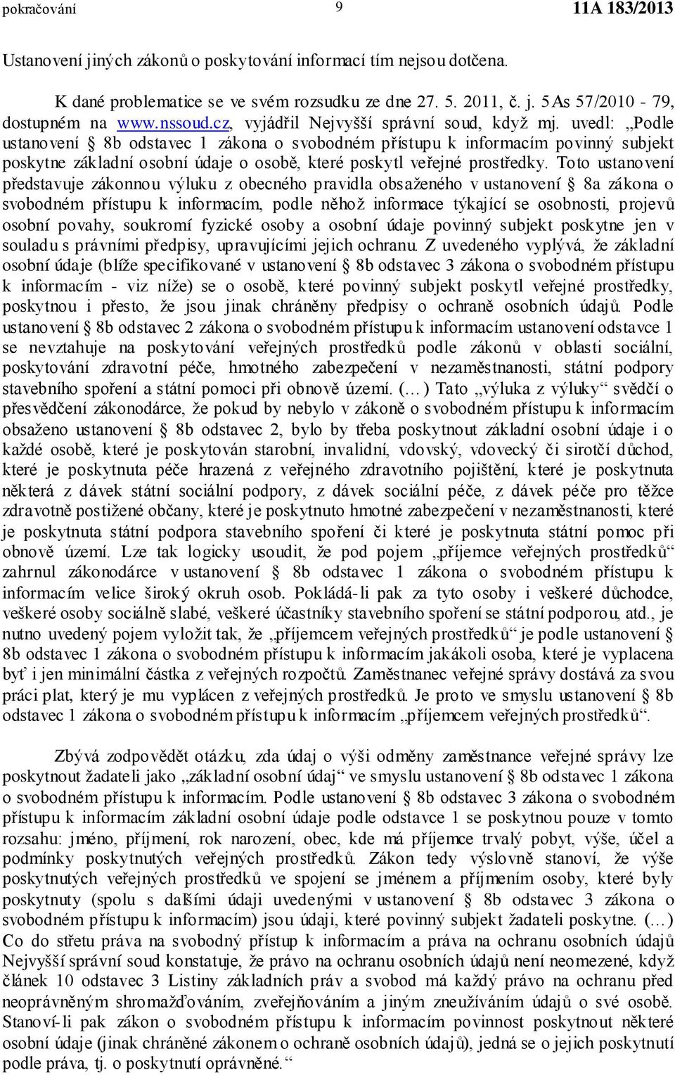 uvedl: Podle ustanovení 8b odstavec 1 zákona o svobodném přístupu k informacím povinný subjekt poskytne základní osobní údaje o osobě, které poskytl veřejné prostředky.