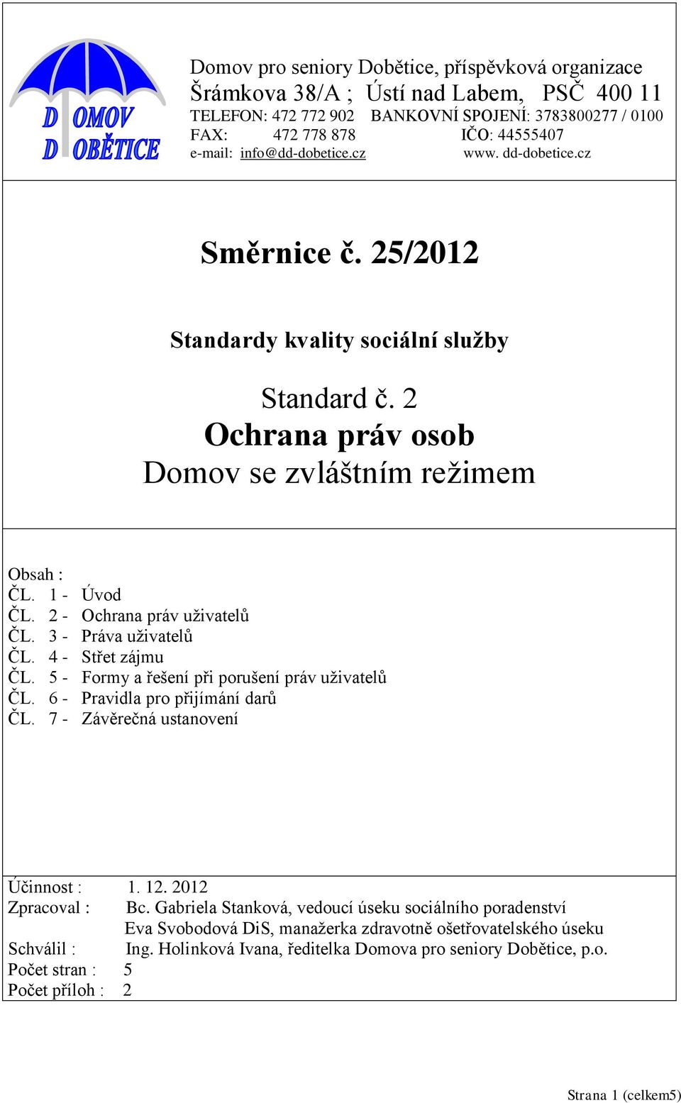 2 - Ochrana práv uživatelů ČL. 3 - Práva uživatelů ČL. 4 - Střet zájmu ČL. 5 - Formy a řešení při porušení práv uživatelů ČL. 6 - Pravidla pro přijímání darů ČL. 7 - Závěrečná ustanovení Účinnost : 1.