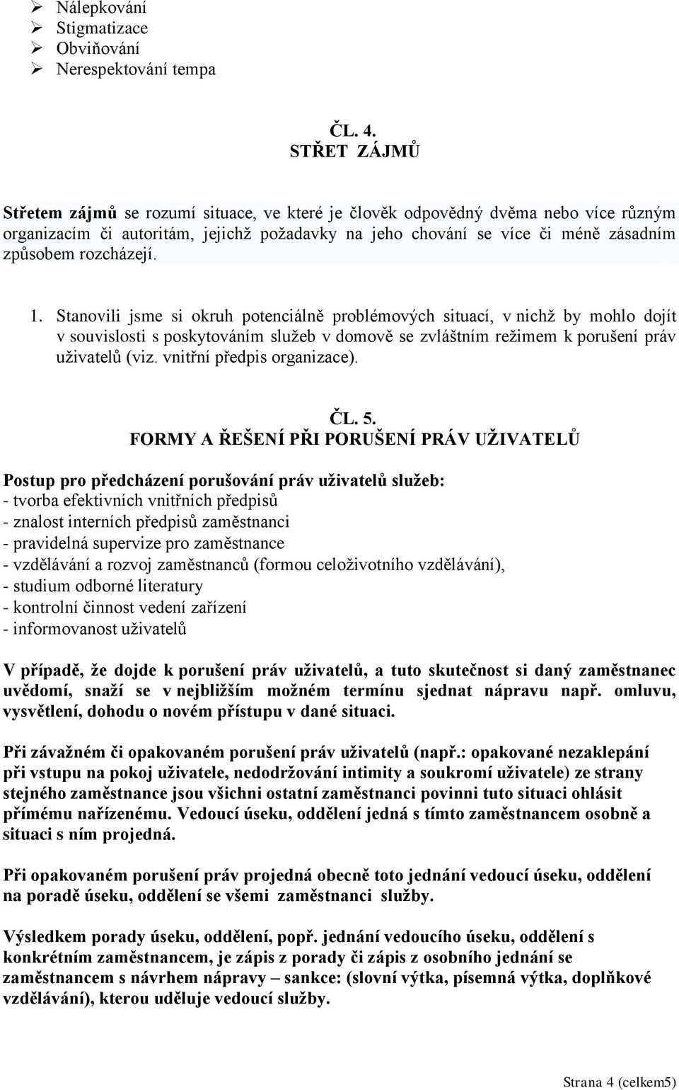 rozcházejí. 1. Stanovili jsme si okruh potenciálně problémových situací, v nichž by mohlo dojít v souvislosti s poskytováním služeb v domově se zvláštním režimem k porušení práv uživatelů (viz.