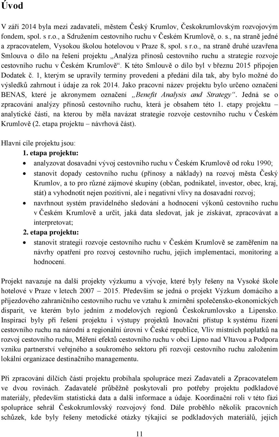 K této Smlouvě o dílo byl v březnu 2015 připojen Dodatek č. 1, kterým se upravily termíny provedení a předání díla tak, aby bylo možné do výsledků zahrnout i údaje za rok 2014.