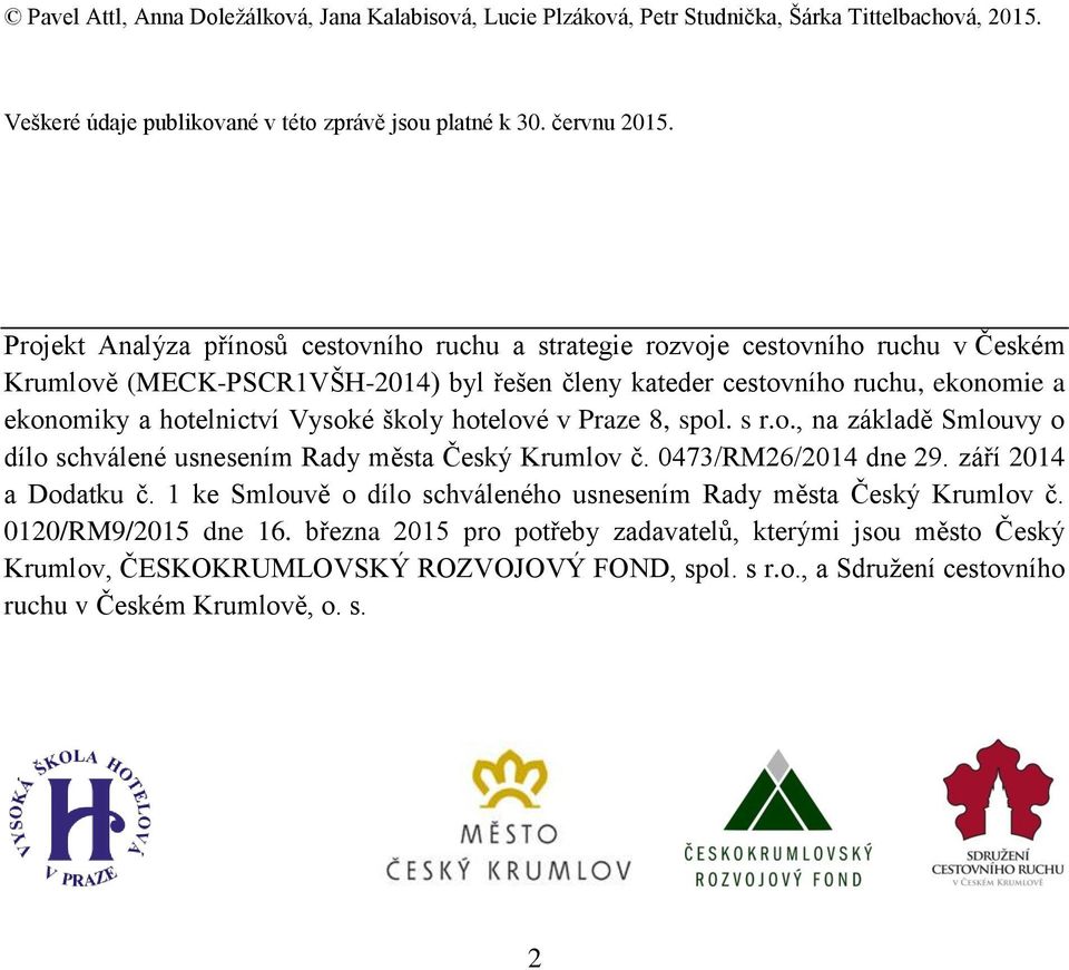 Vysoké školy hotelové v Praze 8, spol. s r.o., na základě Smlouvy o dílo schválené usnesením Rady města Český Krumlov č. 0473/RM26/2014 dne 29. září 2014 a Dodatku č.