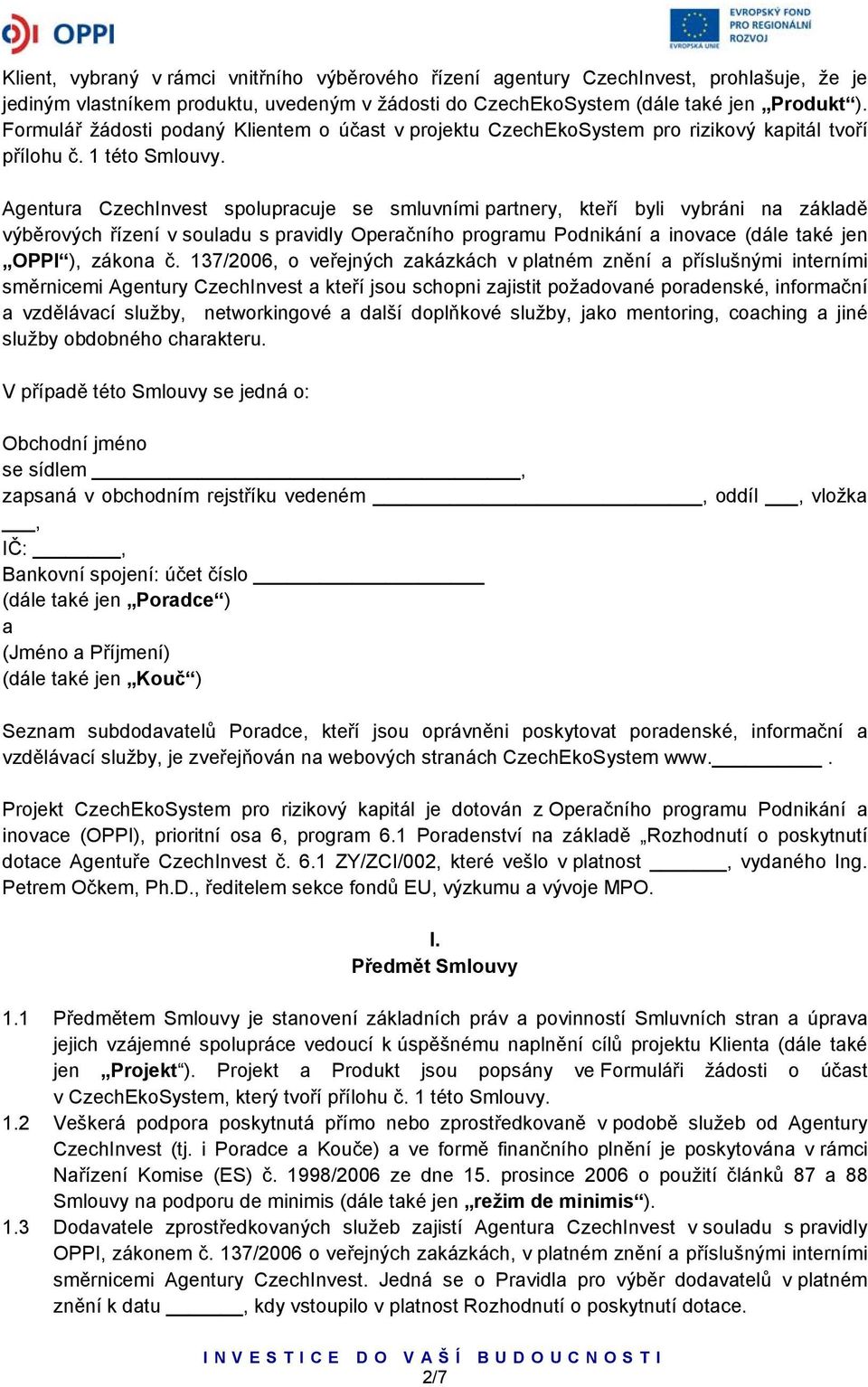 Agentura CzechInvest spolupracuje se smluvními partnery, kteří byli vybráni na základě výběrových řízení v souladu s pravidly Operačního programu Podnikání a inovace (dále také jen OPPI ), zákona č.