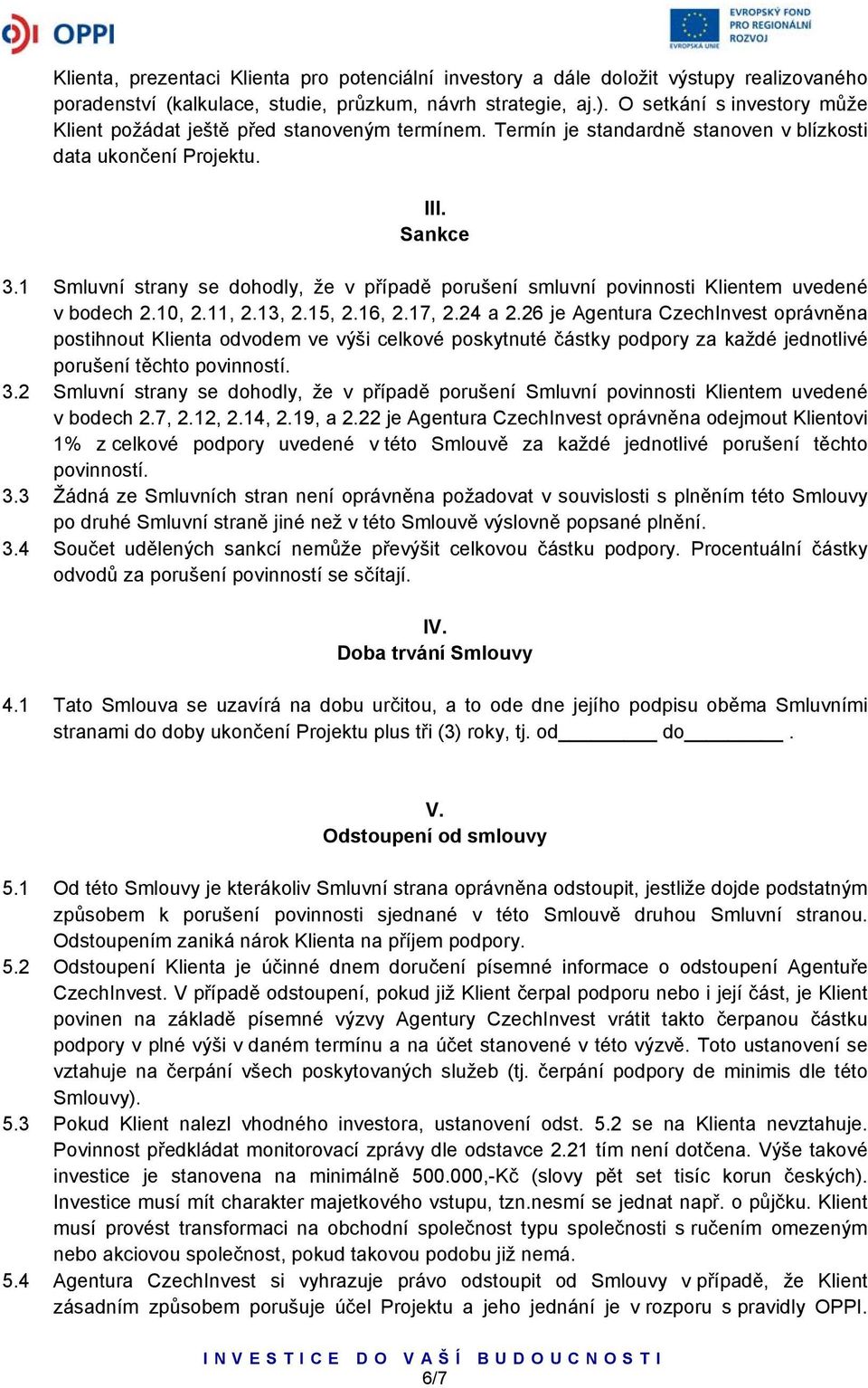 1 Smluvní strany se dohodly, že v případě porušení smluvní povinnosti Klientem uvedené v bodech 2.10, 2.11, 2.13, 2.15, 2.16, 2.17, 2.24 a 2.