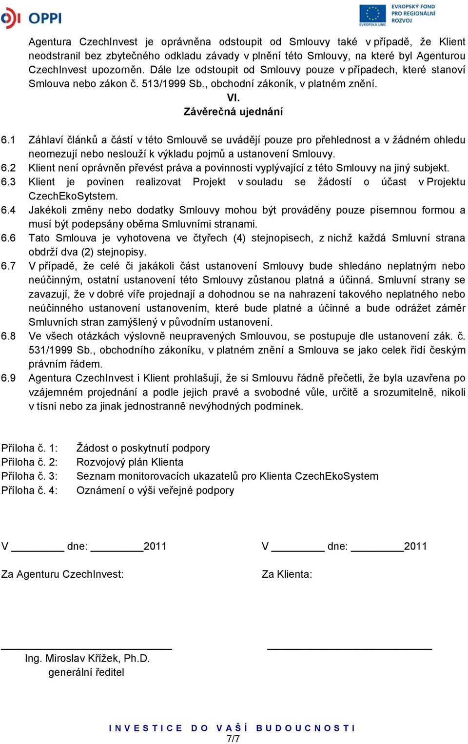 1 Záhlaví článků a částí v této Smlouvě se uvádějí pouze pro přehlednost a v žádném ohledu neomezují nebo neslouží k výkladu pojmů a ustanovení Smlouvy. 6.