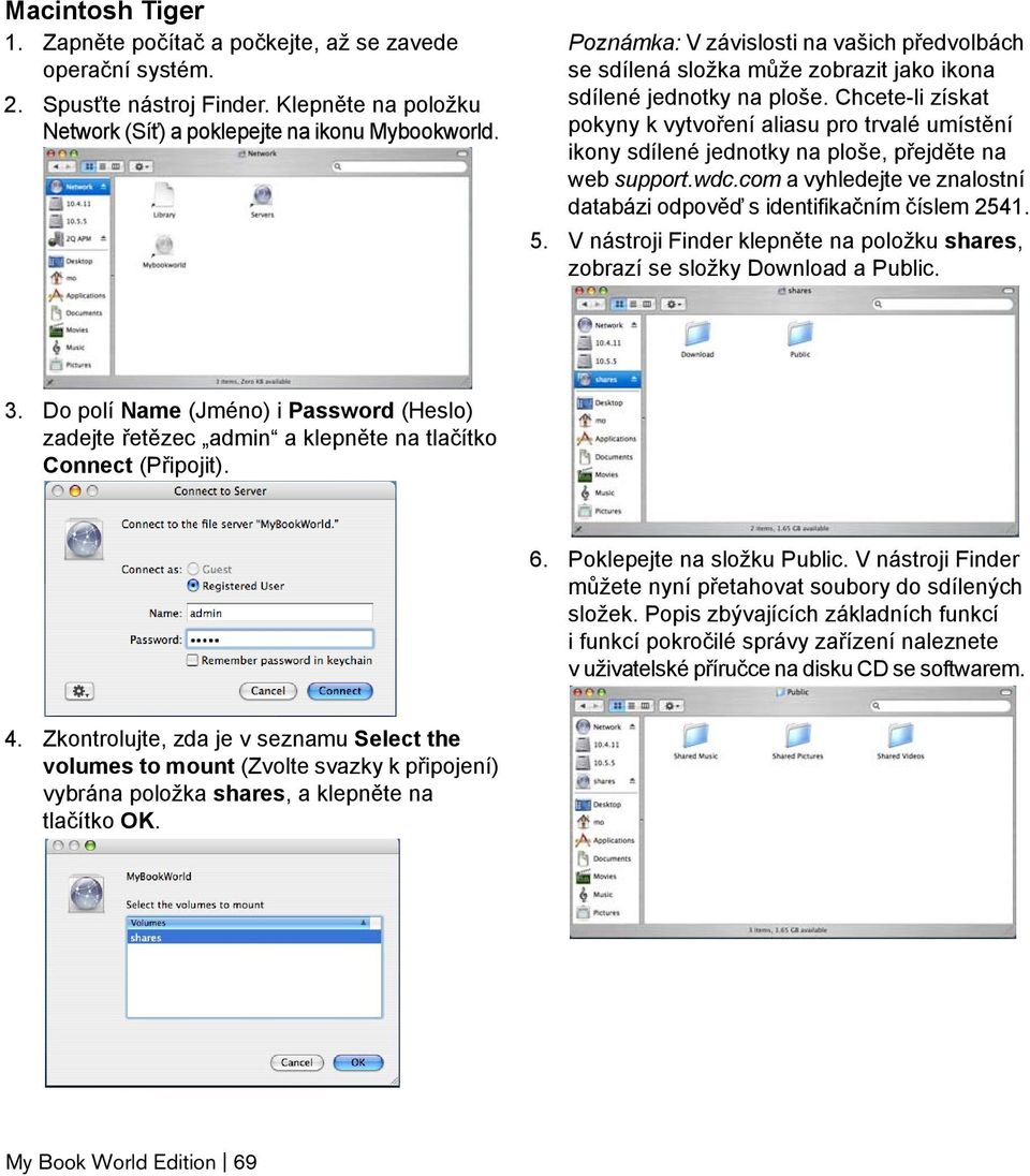 Chcete-li získat pokyny k vytvoření aliasu pro trvalé umístění ikony sdílené jednotky na ploše, přejděte na web support.wdc.com a vyhledejte ve znalostní databázi odpověď s identifikačním číslem 2541.