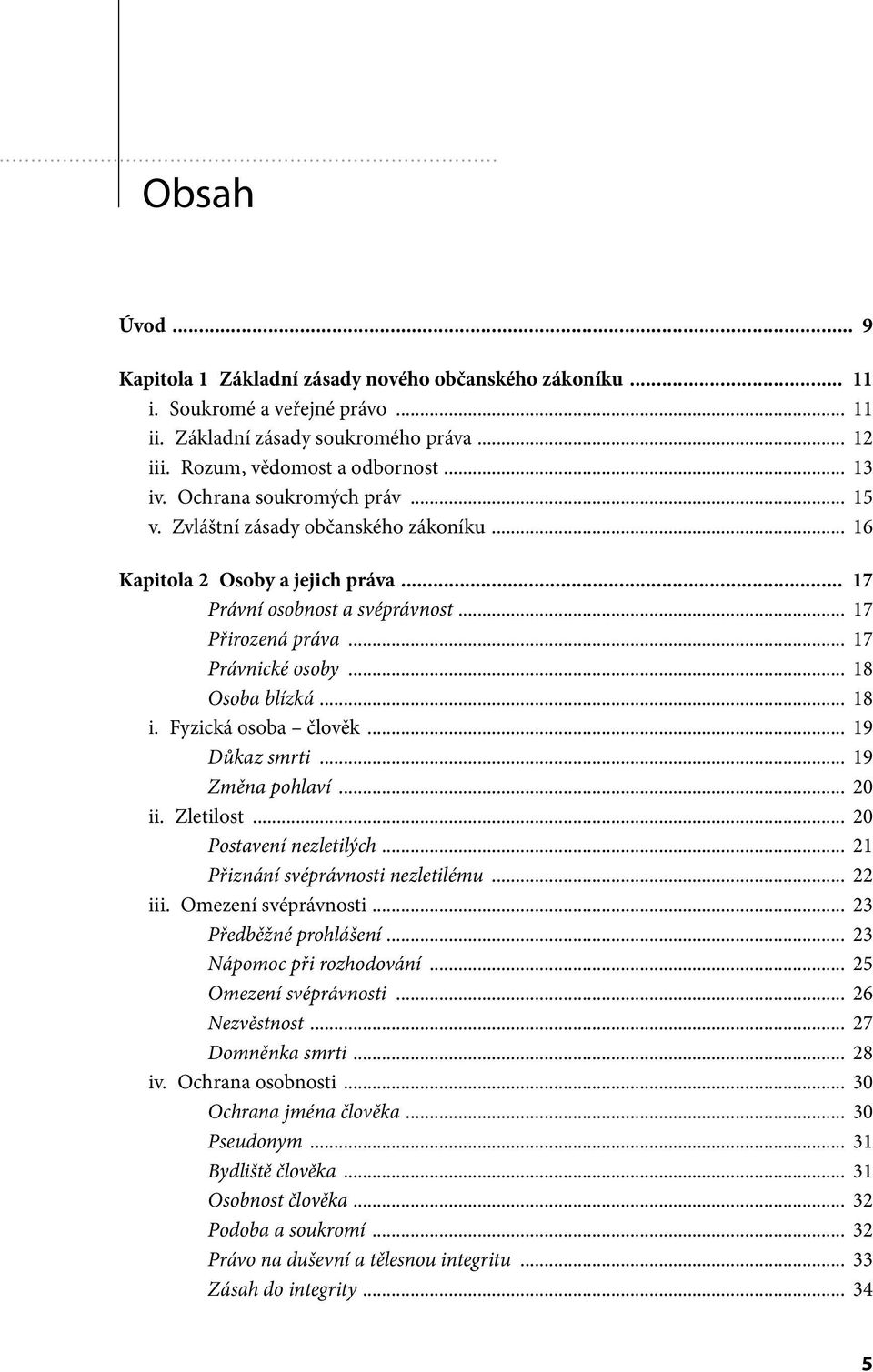 .. 18 Osoba blízká... 18 i. Fyzická osoba člověk... 19 Důkaz smrti... 19 Změna pohlaví... 20 ii. Zletilost... 20 Postavení nezletilých... 21 Přiznání svéprávnosti nezletilému... 22 iii.