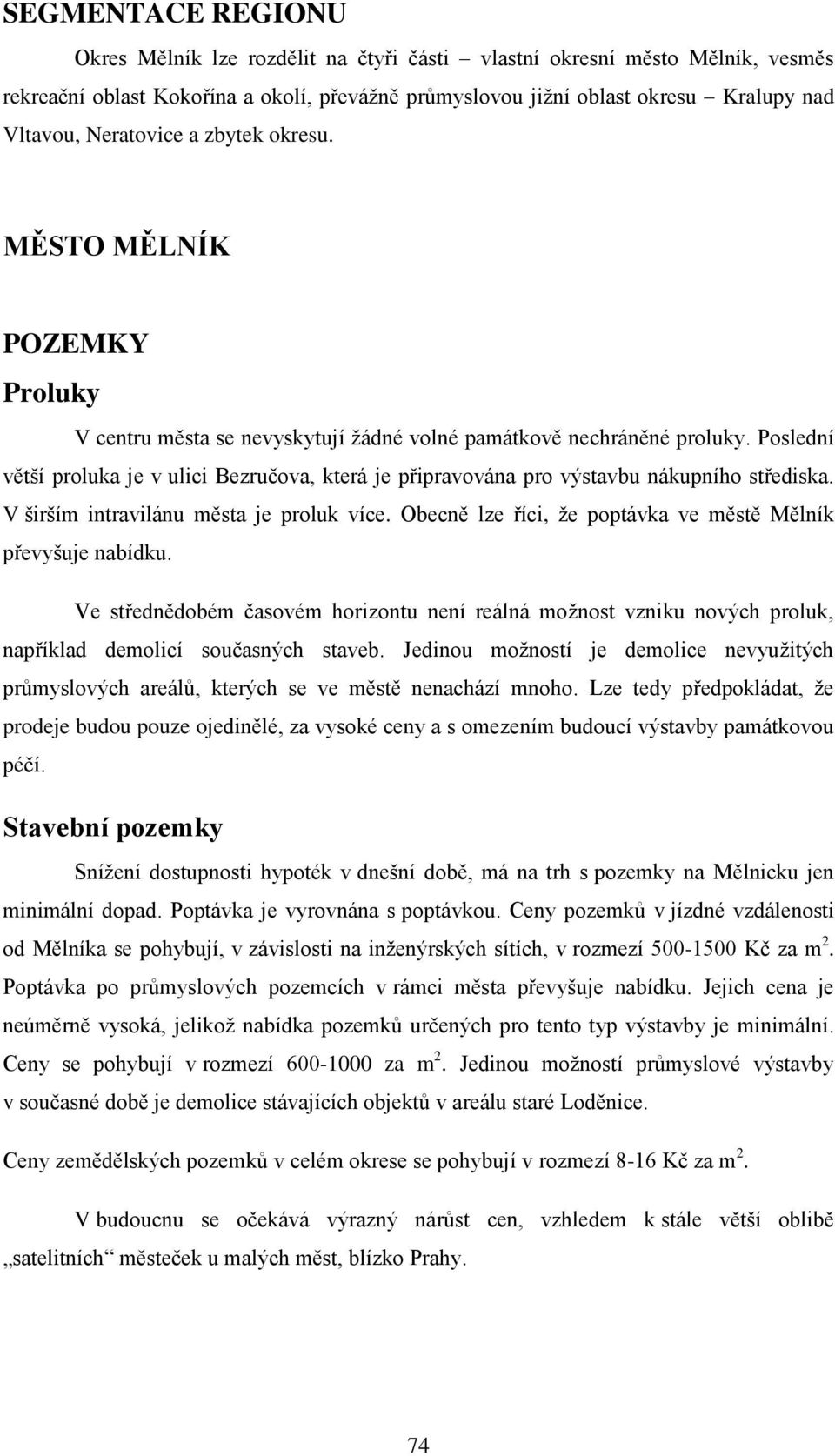 Poslední větší proluka je v ulici Bezručova, která je připravována pro výstavbu nákupního střediska. V širším intravilánu města je proluk více.