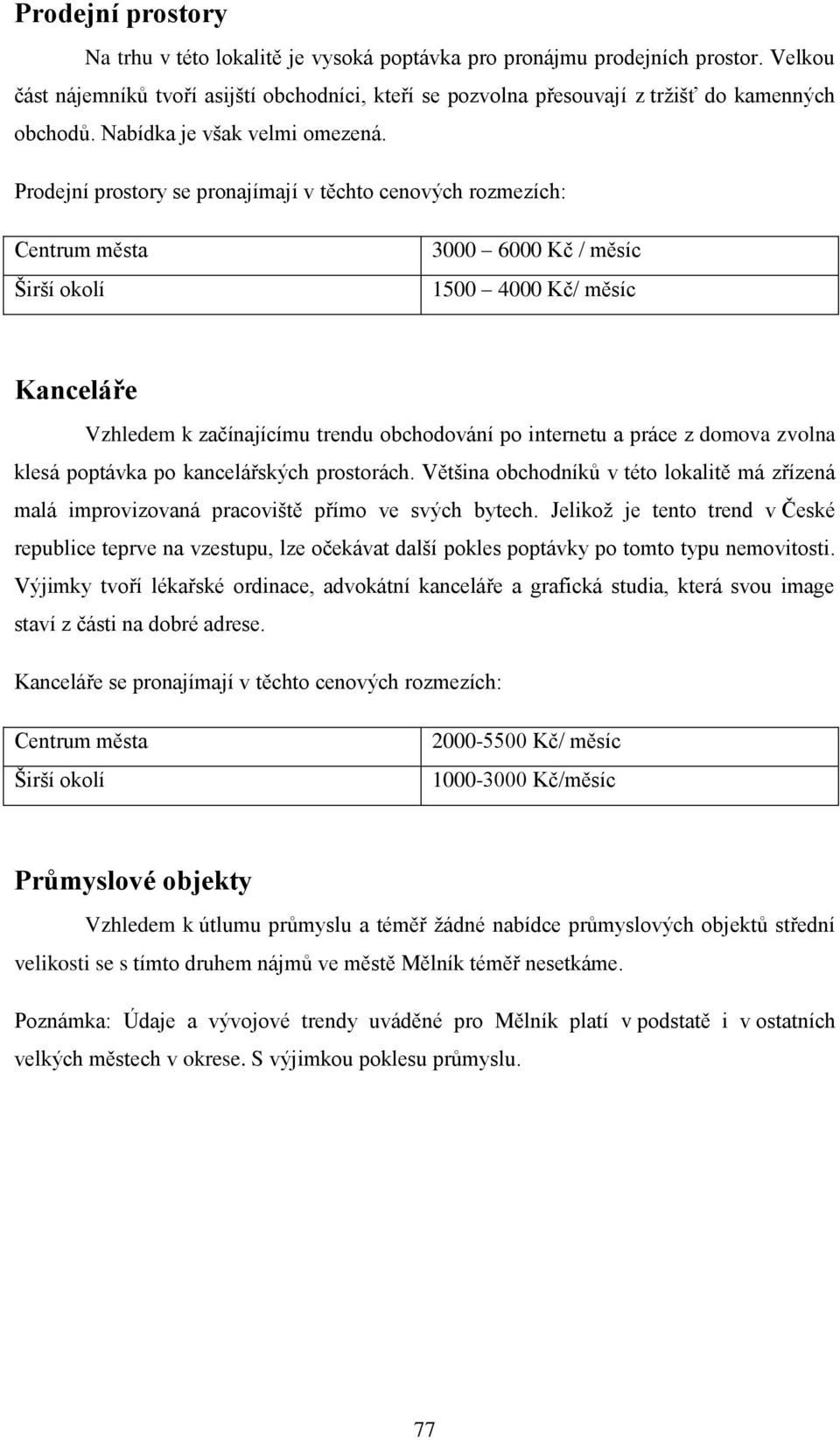 Prodejní prostory se pronajímají v těchto cenových rozmezích: Centrum města Širší okolí 3000 6000 Kč / měsíc 1500 4000 Kč/ měsíc Kanceláře Vzhledem k začínajícímu trendu obchodování po internetu a