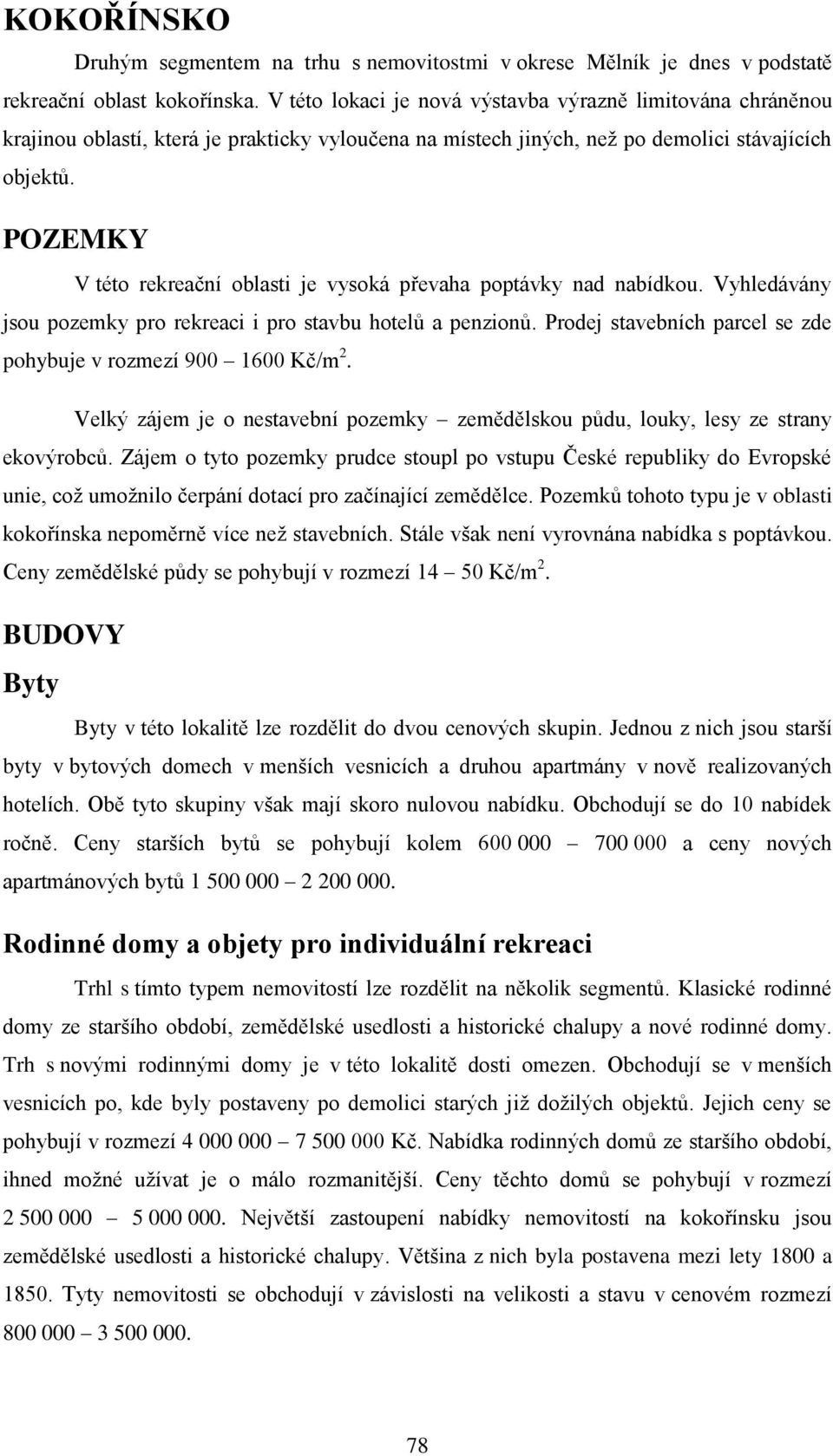 POZEMKY V této rekreační oblasti je vysoká převaha poptávky nad nabídkou. Vyhledávány jsou pozemky pro rekreaci i pro stavbu hotelů a penzionů.