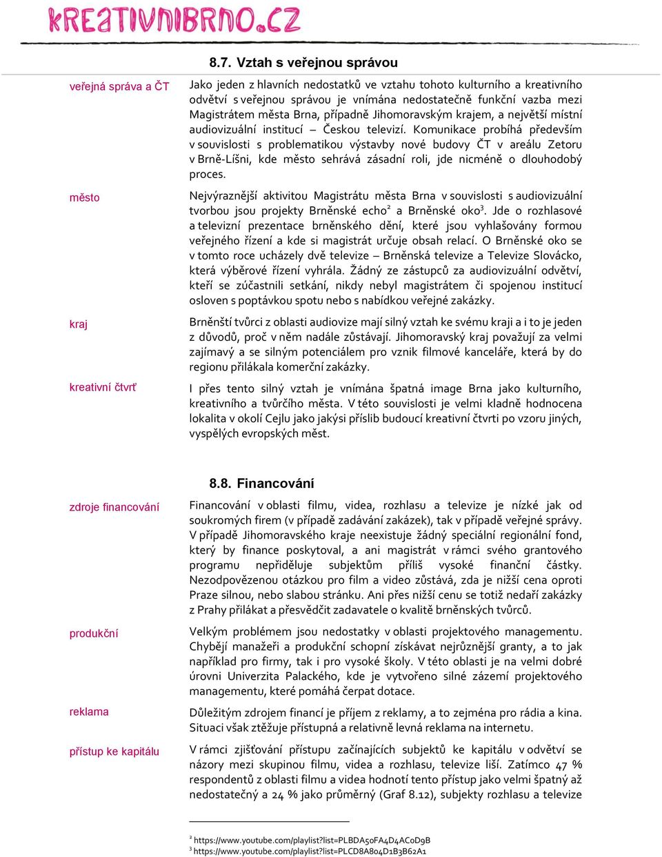 případně Jihomoravským krajem, a největší místní audiovizuální institucí Českou televizí.