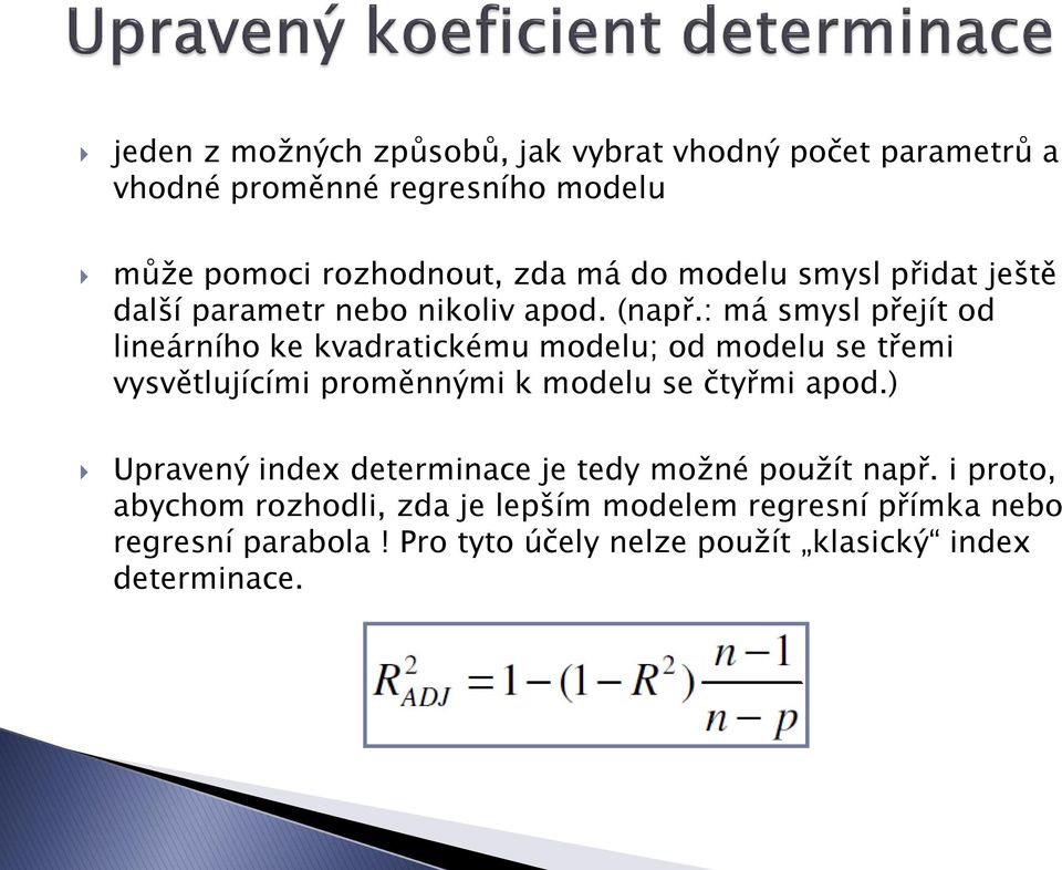 : má smysl přejít od lineárního ke kvadratickému modelu; od modelu se třemi vysvětlujícími proměnnými k modelu se čtyřmi apod.