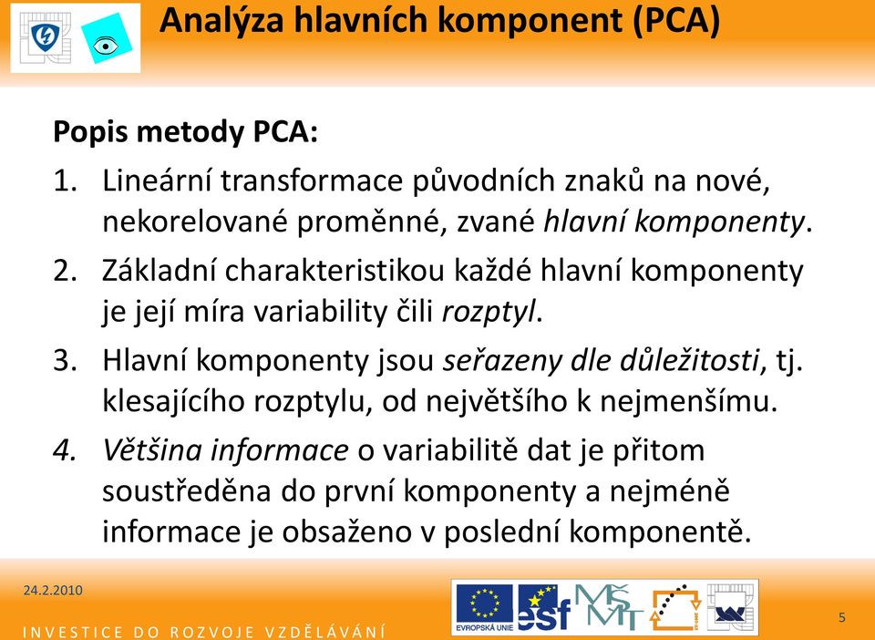 Základní charakteristikou každé hlavní komponenty je její míra variability čili rozptyl. 3.