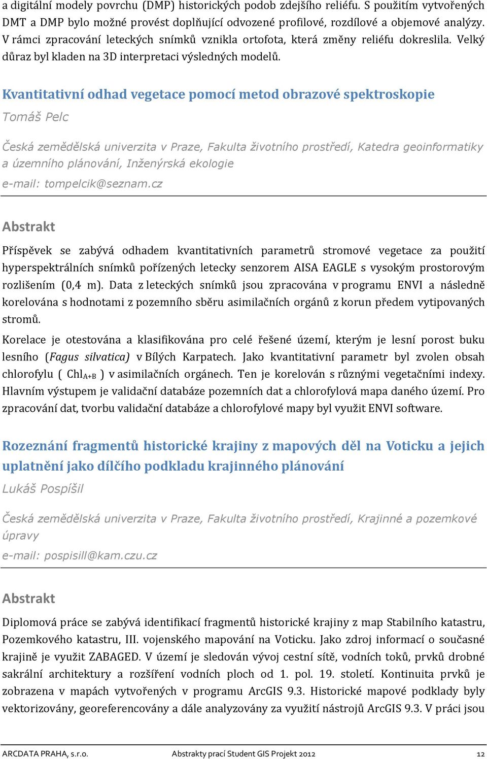 Kvantitativní odhad vegetace pomocí metod obrazové spektroskopie Tomáš Pelc Česká zemědělská univerzita v Praze, Fakulta životního prostředí, Katedra geoinformatiky a územního plánování, Inženýrská