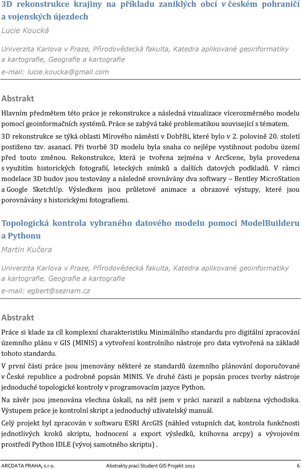 Práce se zabývá také problematikou související s tématem. 3D rekonstrukce se týká oblasti Mírového náměstí v Dobříši, které bylo v 2. polovině 20. století postiženo tzv. asanací.